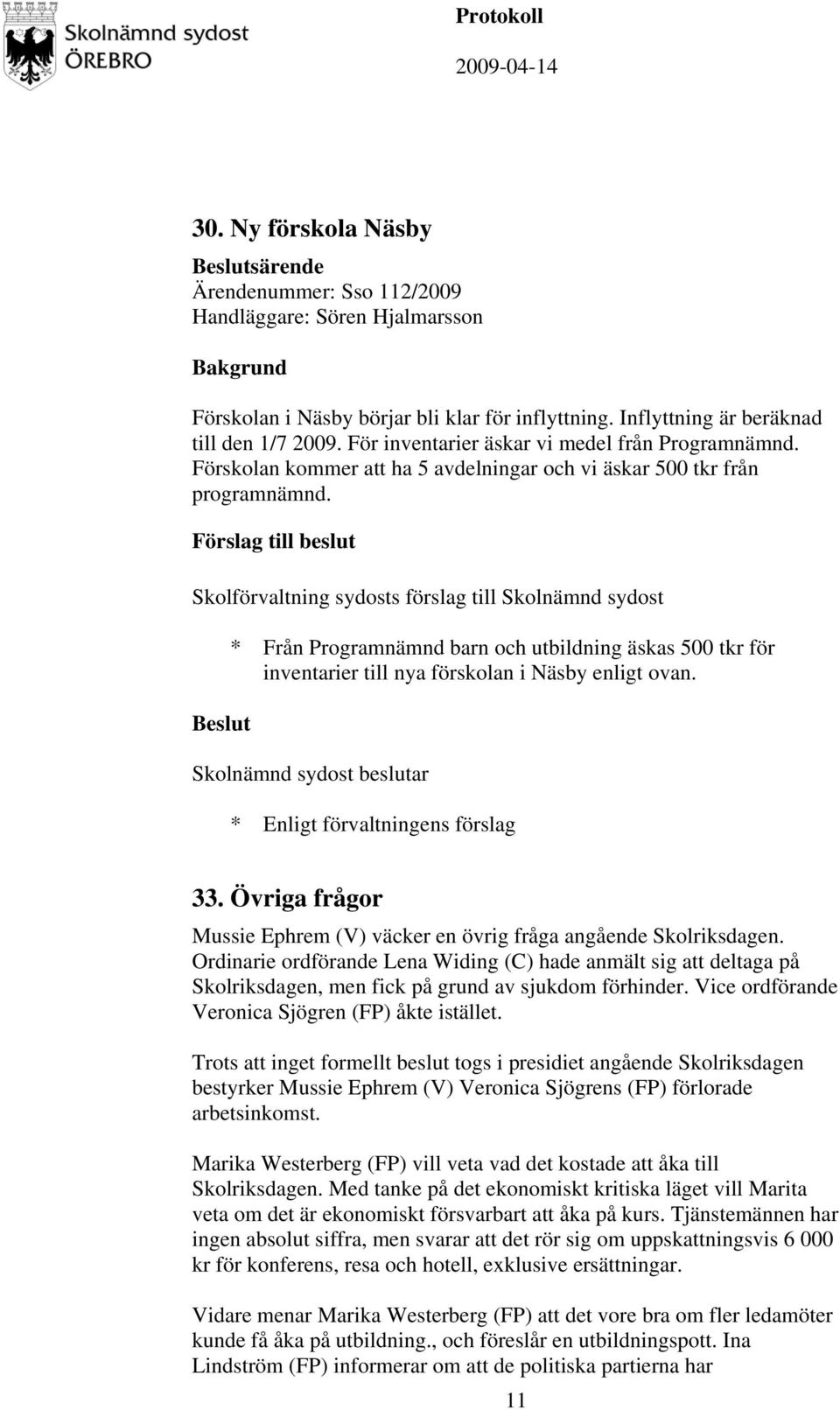 * Från Programnämnd barn och utbildning äskas 500 tkr för inventarier till nya förskolan i Näsby enligt ovan. 33. Övriga frågor Mussie Ephrem (V) väcker en övrig fråga angående Skolriksdagen.