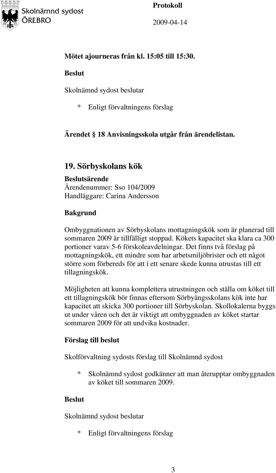 Kökets kapacitet ska klara ca 300 portioner varav 5-6 förskoleavdelningar.