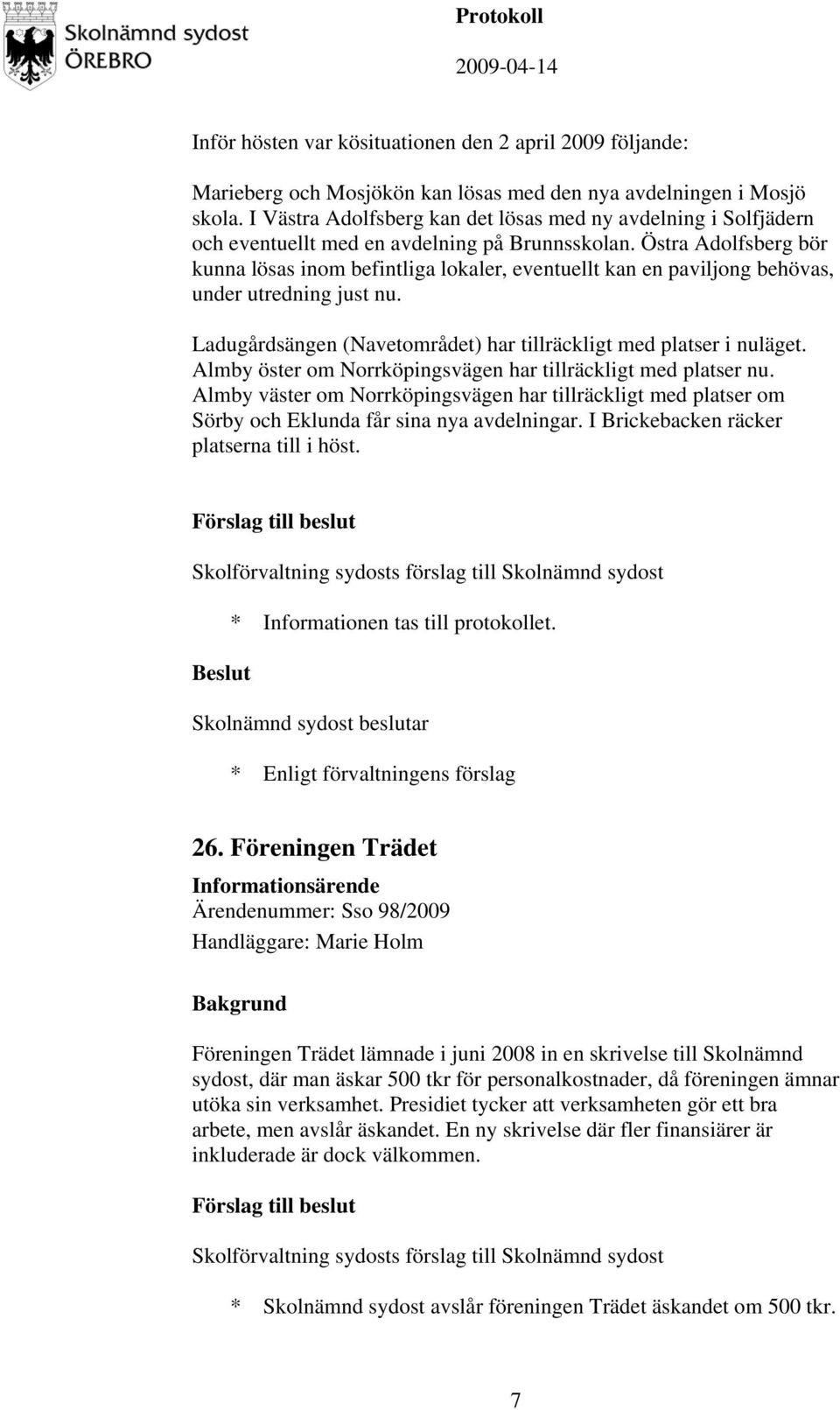 Östra Adolfsberg bör kunna lösas inom befintliga lokaler, eventuellt kan en paviljong behövas, under utredning just nu. Ladugårdsängen (Navetområdet) har tillräckligt med platser i nuläget.