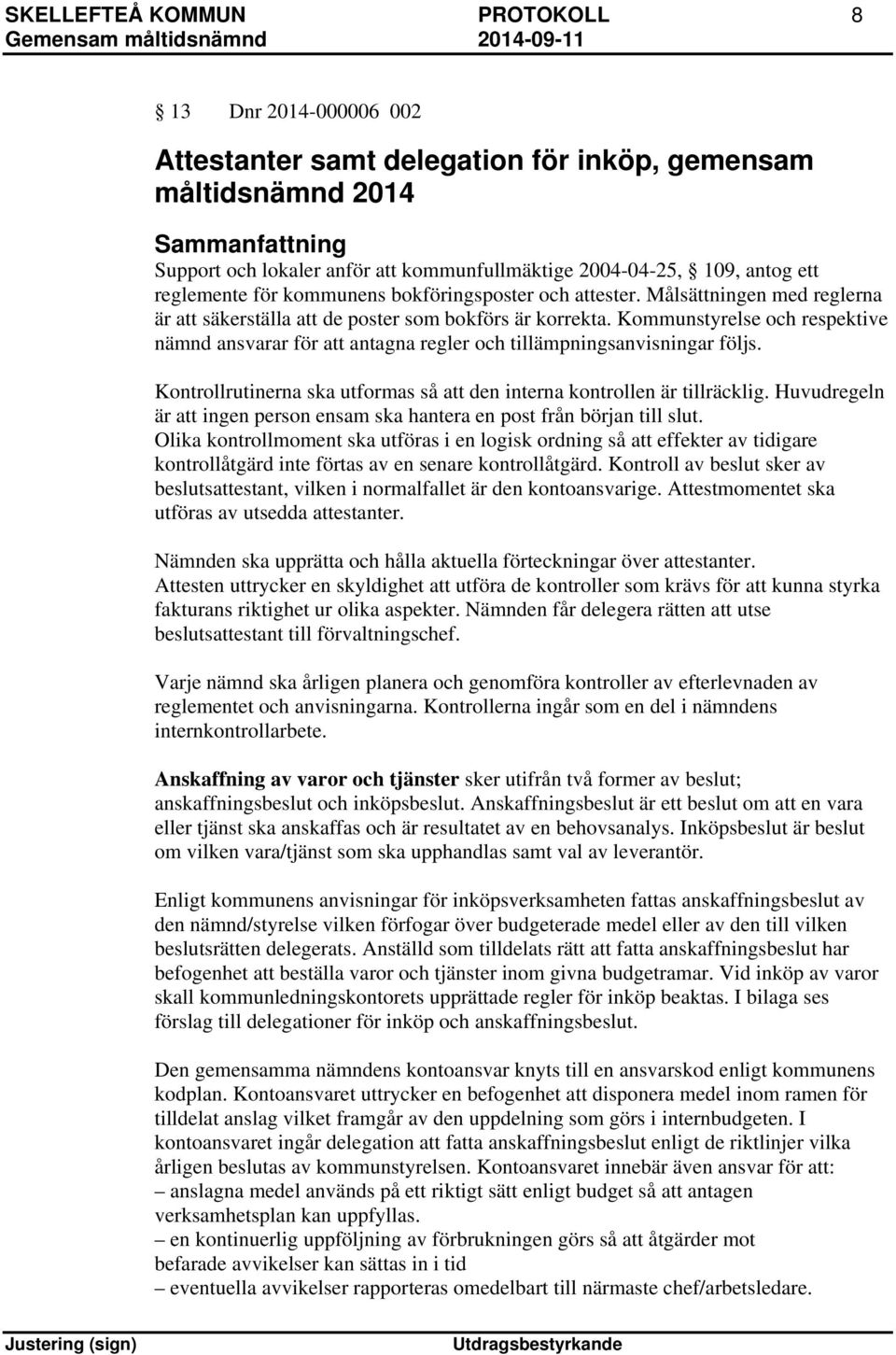 Kommunstyrelse och respektive nämnd ansvarar för att antagna regler och tillämpningsanvisningar följs. Kontrollrutinerna ska utformas så att den interna kontrollen är tillräcklig.