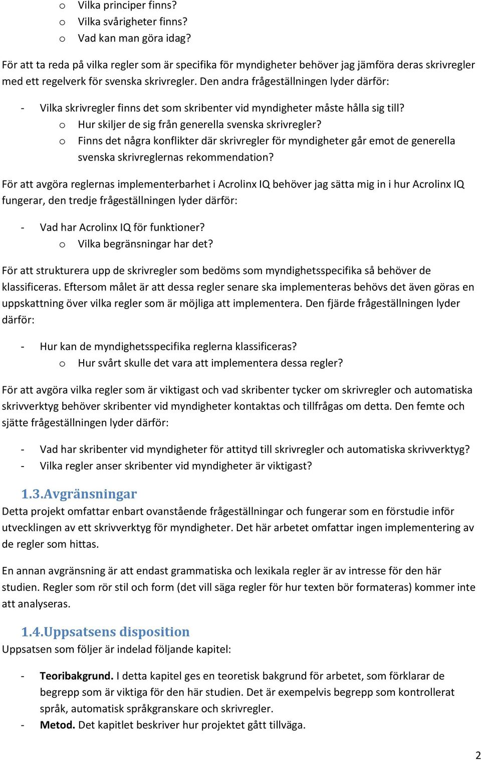 Den andra frågeställningen lyder därför: - Vilka skrivregler finns det som skribenter vid myndigheter måste hålla sig till? o Hur skiljer de sig från generella svenska skrivregler?