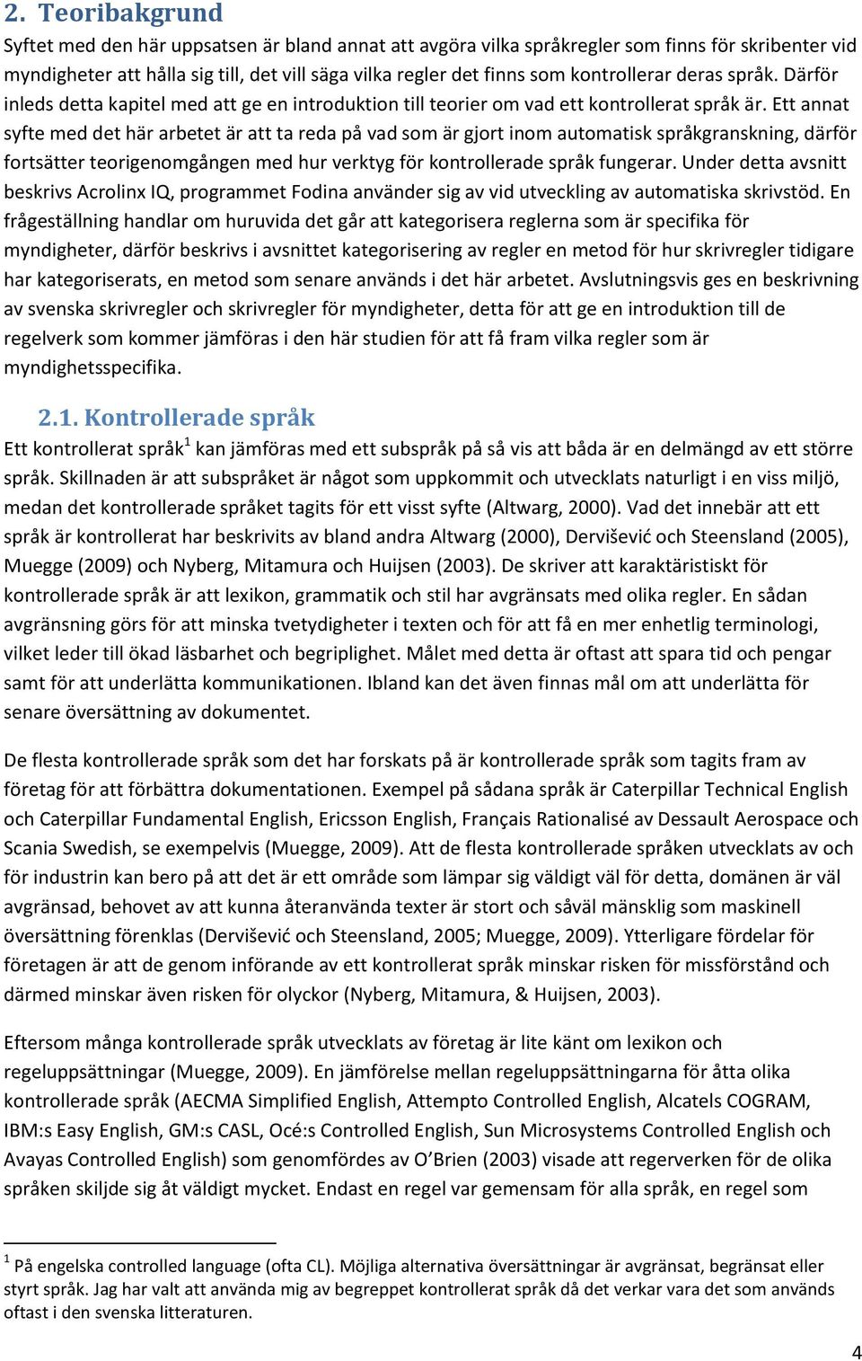 Ett annat syfte med det här arbetet är att ta reda på vad som är gjort inom automatisk språkgranskning, därför fortsätter teorigenomgången med hur verktyg för kontrollerade språk fungerar.