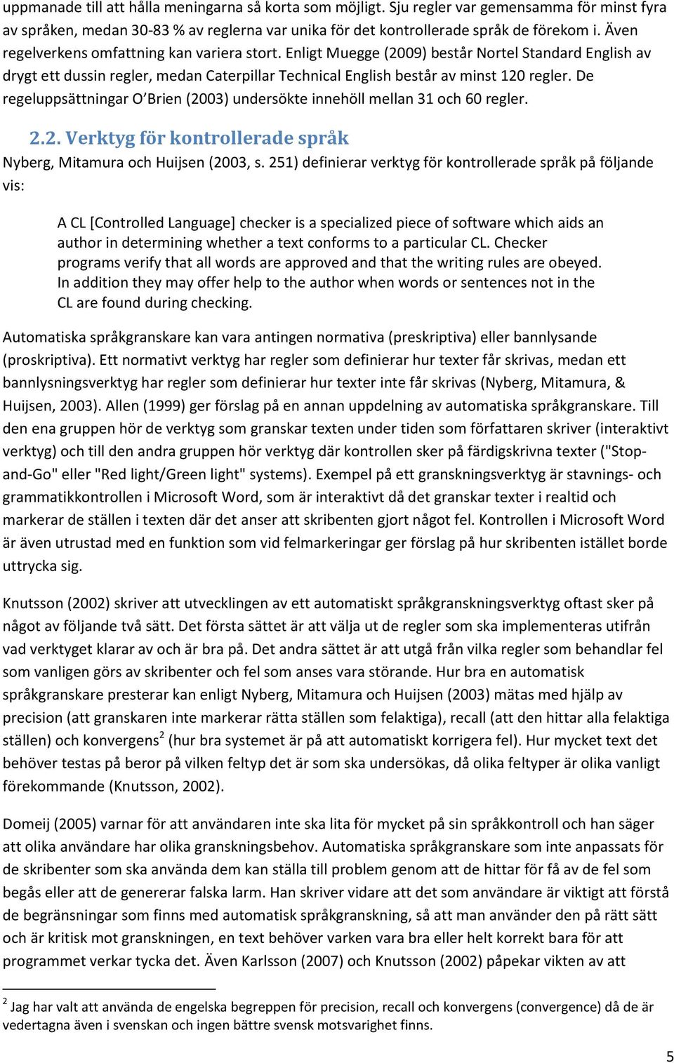 De regeluppsättningar O Brien (2003) undersökte innehöll mellan 31 och 60 regler. 2.2. Verktyg för kontrollerade språk Nyberg, Mitamura och Huijsen (2003, s.