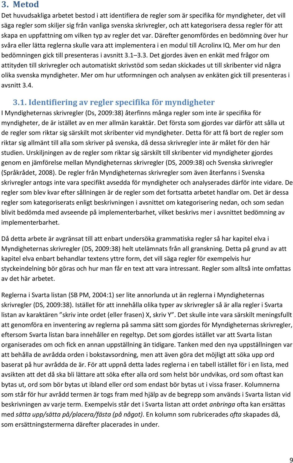 Därefter genomfördes en bedömning över hur svåra eller lätta reglerna skulle vara att implementera i en modul till Acrolinx IQ. Mer om hur den bedömningen gick till presenteras i avsnitt 3.