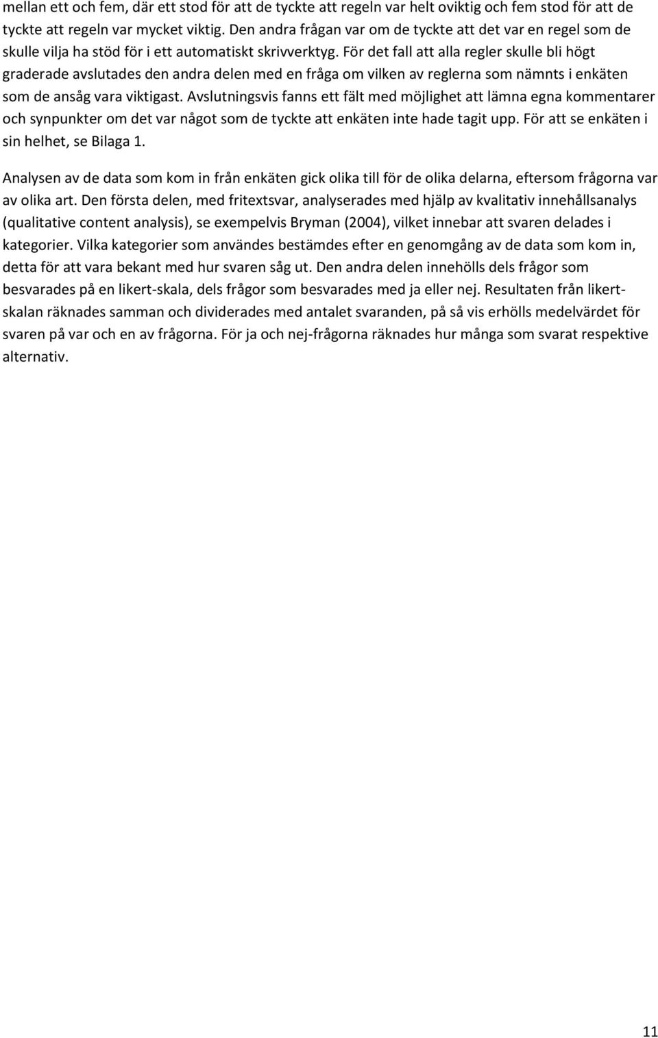 För det fall att alla regler skulle bli högt graderade avslutades den andra delen med en fråga om vilken av reglerna som nämnts i enkäten som de ansåg vara viktigast.