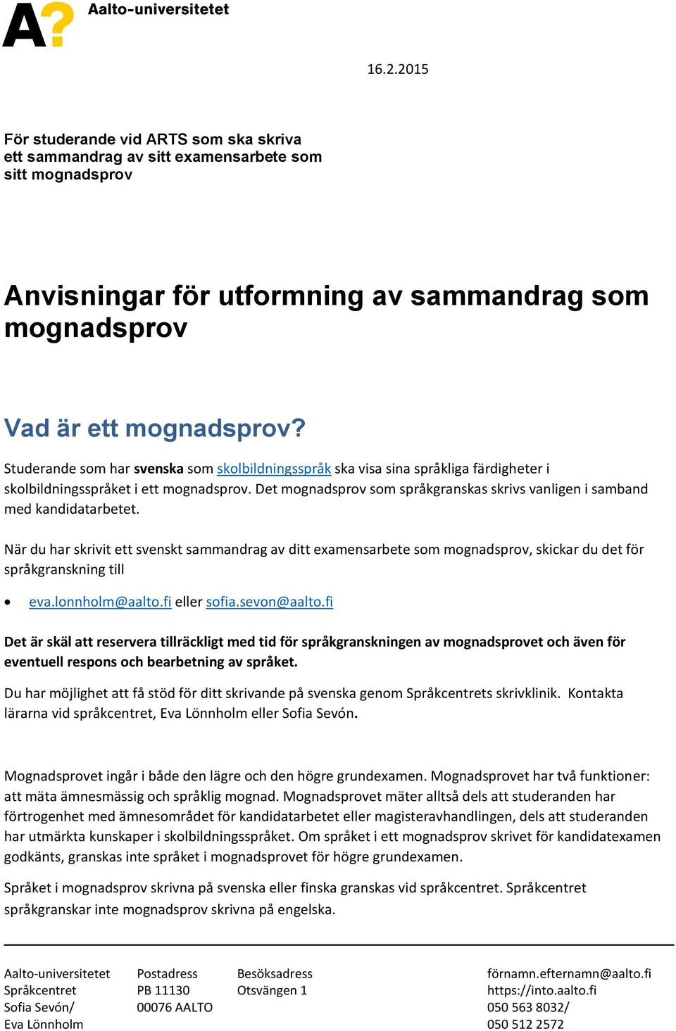 Det mognadsprov som språkgranskas skrivs vanligen i samband med kandidatarbetet.