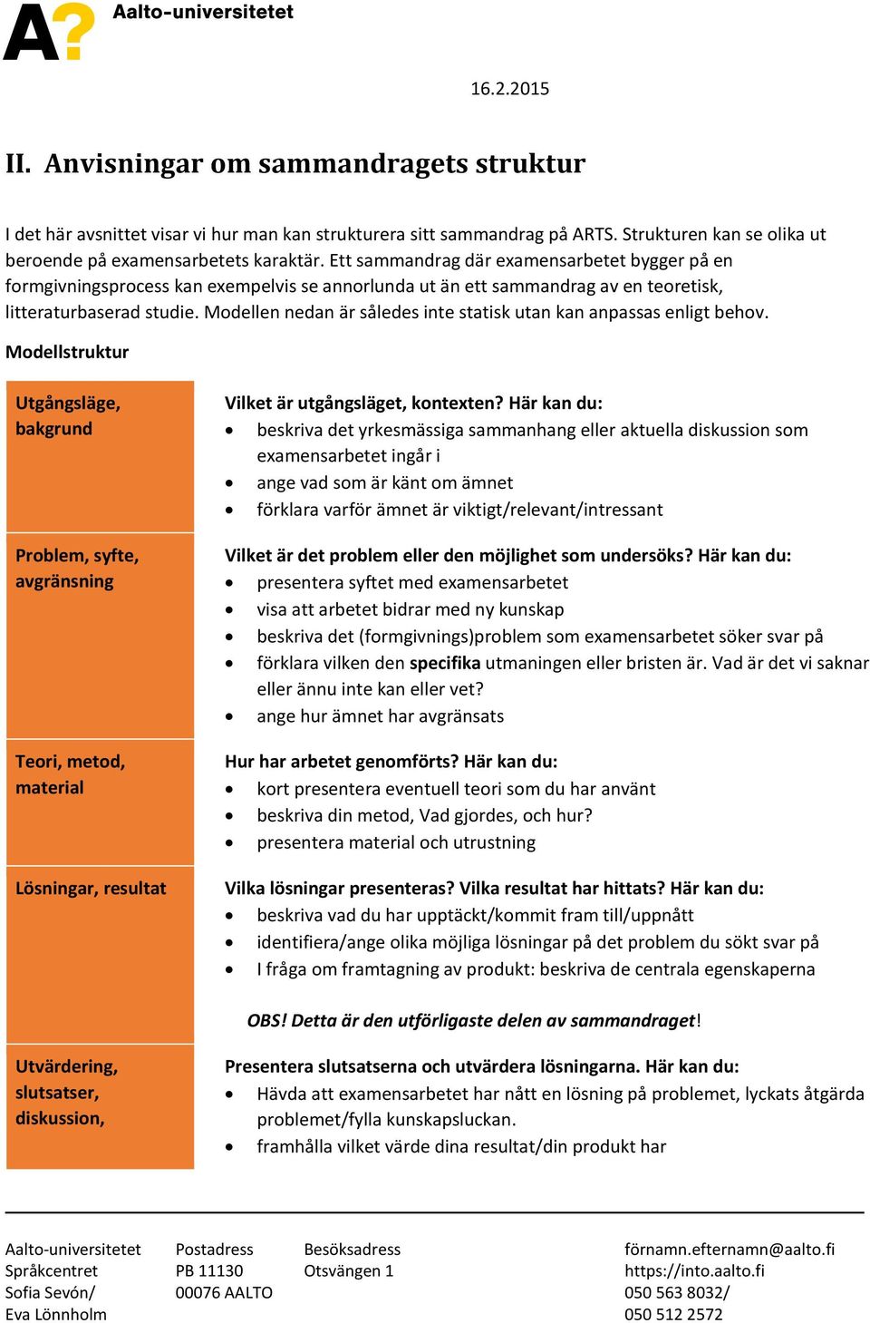 Modellen nedan är således inte statisk utan kan anpassas enligt behov.