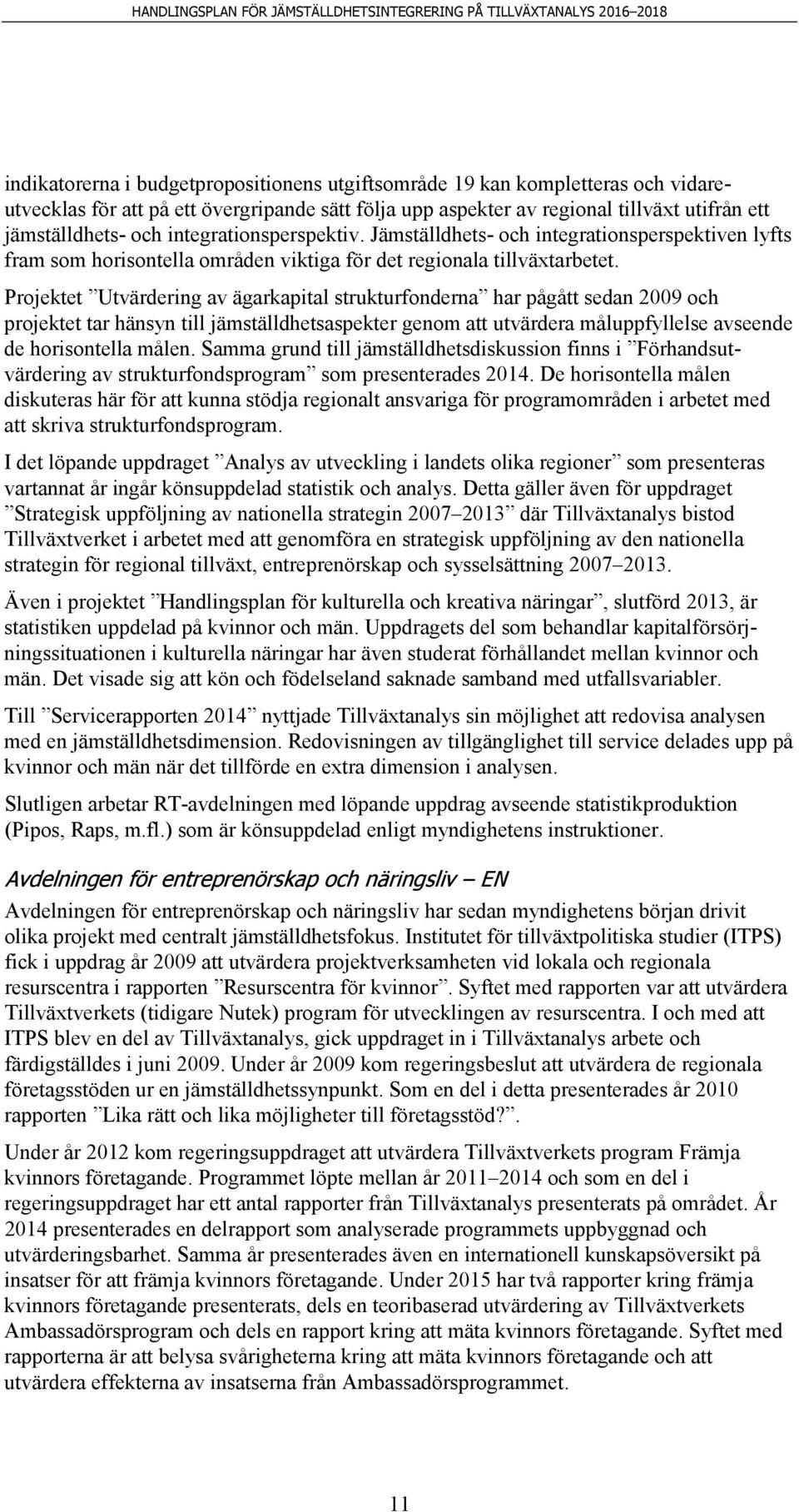 Projektet Utvärdering av ägarkapital strukturfonderna har pågått sedan 2009 och projektet tar hänsyn till jämställdhetsaspekter genom att utvärdera måluppfyllelse avseende de horisontella målen.