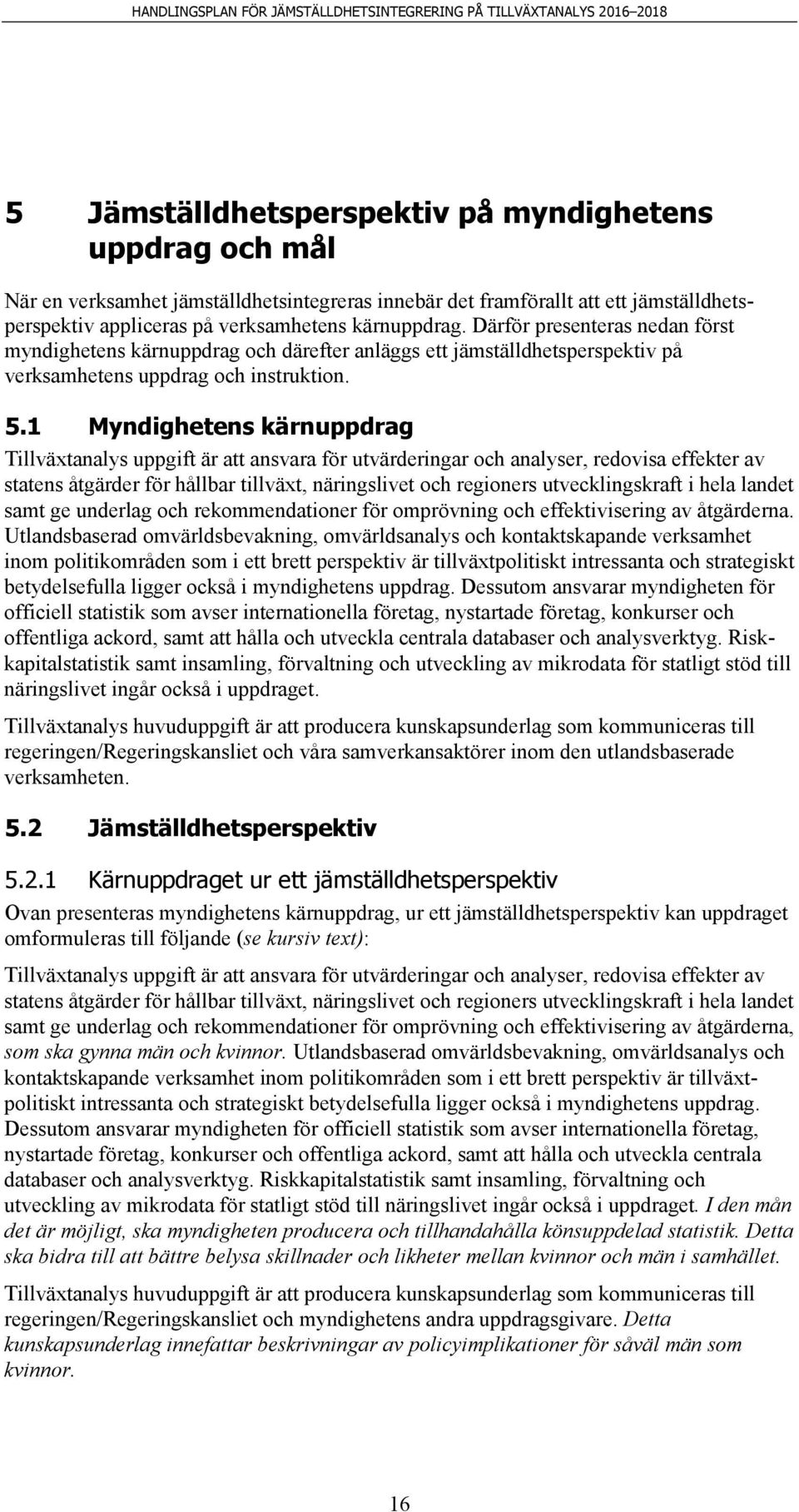 1 Myndighetens kärnuppdrag Tillväxtanalys uppgift är att ansvara för utvärderingar och analyser, redovisa effekter av statens åtgärder för hållbar tillväxt, näringslivet och regioners