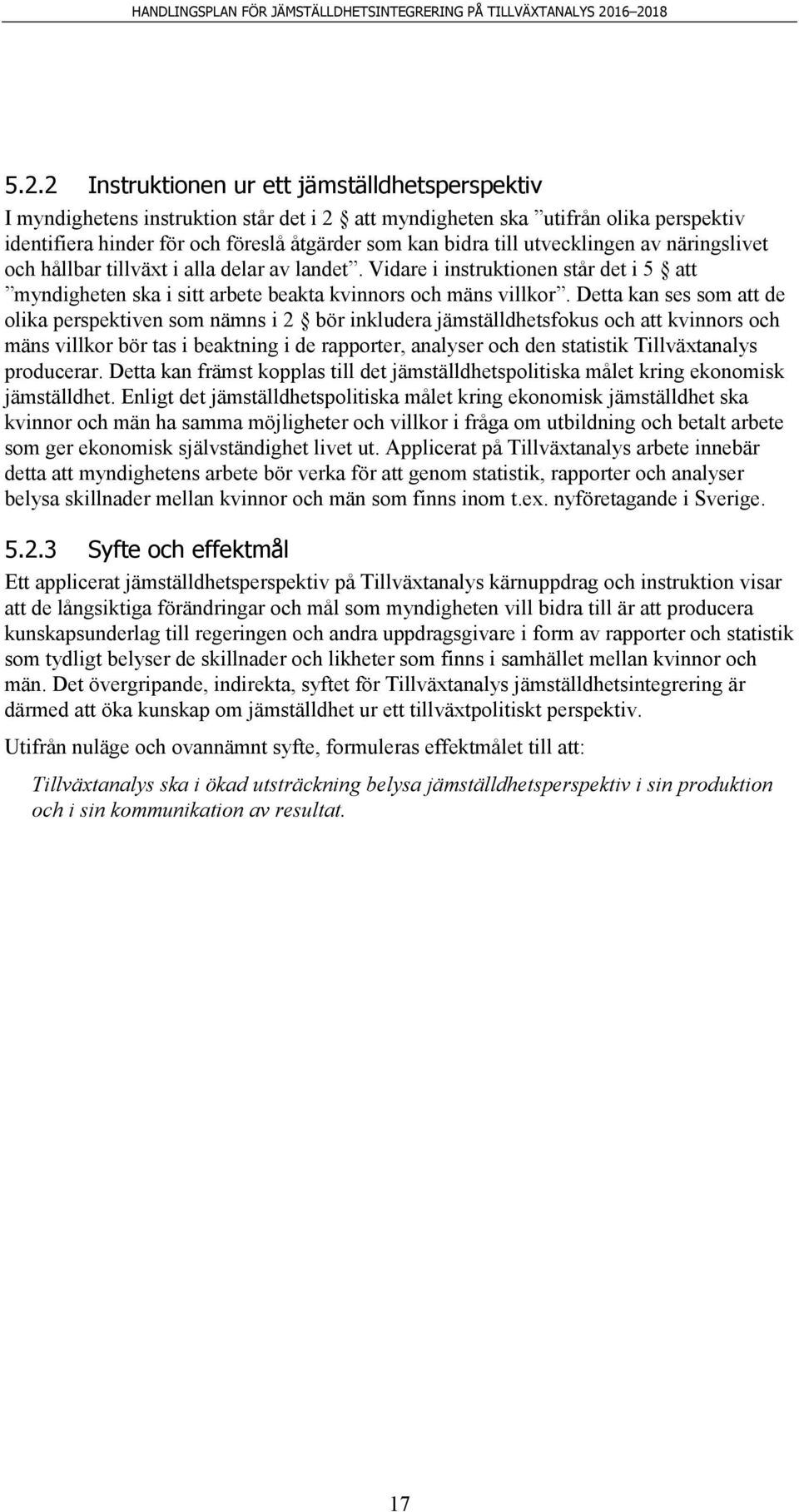 Detta kan ses som att de olika perspektiven som nämns i 2 bör inkludera jämställdhetsfokus och att kvinnors och mäns villkor bör tas i beaktning i de rapporter, analyser och den statistik
