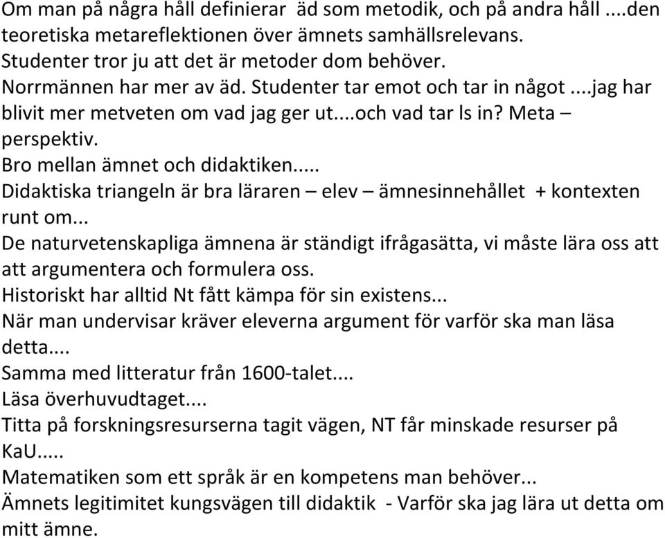 .. Didaktiska triangeln är bra läraren elev ämnesinnehållet + kontexten runt om... De naturvetenskapliga ämnena är ständigt ifrågasätta, vi måste lära oss att att argumentera och formulera oss.