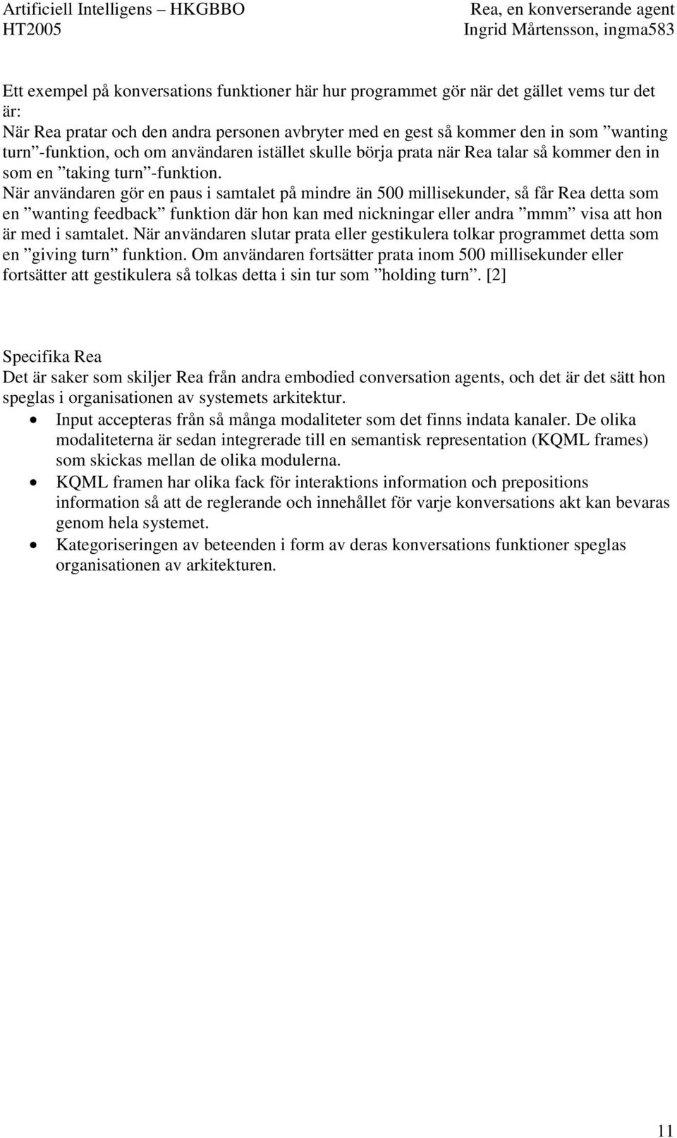 När användaren gör en paus i samtalet på mindre än 500 millisekunder, så får Rea detta som en wanting feedback funktion där hon kan med nickningar eller andra mmm visa att hon är med i samtalet.