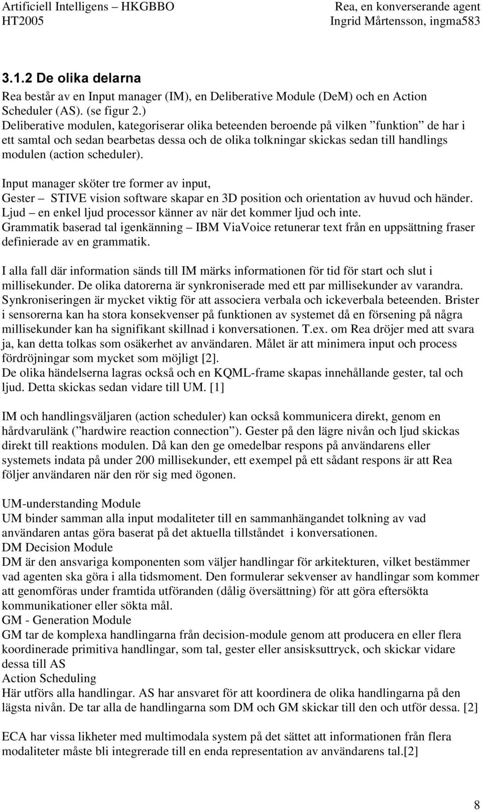 scheduler). Input manager sköter tre former av input, Gester STIVE vision software skapar en 3D position och orientation av huvud och händer.