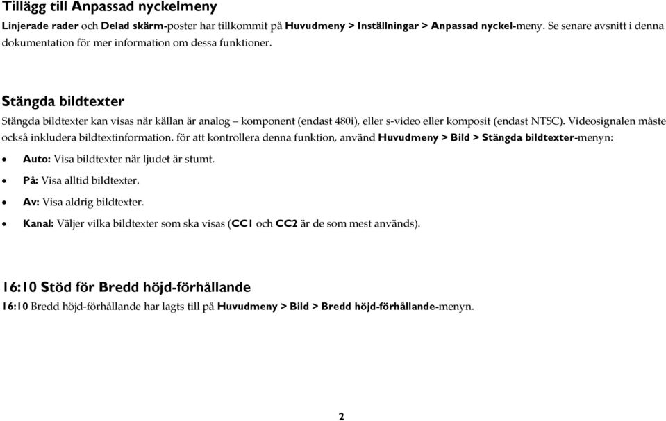 Stängda bildtexter Stängda bildtexter kan visas när källan är analog komponent (endast 480i), eller s video eller komposit (endast NTSC). Videosignalen måste också inkludera bildtextinformation.