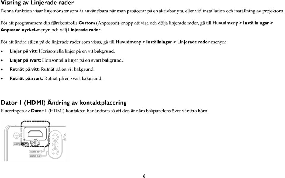 För att ändra stilen på de linjerade rader som visas, gå till Huvudmeny > Inställningar > Linjerade rader menyn: Linjer på vitt: Horisontella linjer på en vit bakgrund.