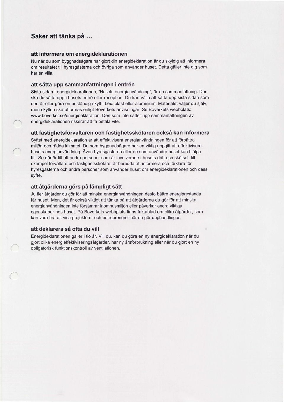 att sdtta upp sammanfattningen i entr6n Sista sidan i energideklarationen, "Husets energianvdndning", dr en sammanfattning. Den ska du stitta upp i husets entr6 eller reception.