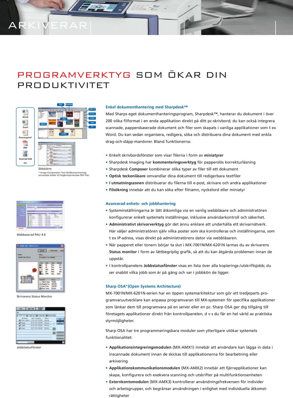 applikationer som t ex Powerpoint LAGRA Word. Du kan sedan organisera, redigera, söka och distribuera dina dokument med enkla drag-och-släpp-manövrer. Bland funktionerna: PDF Scannad bild etc.