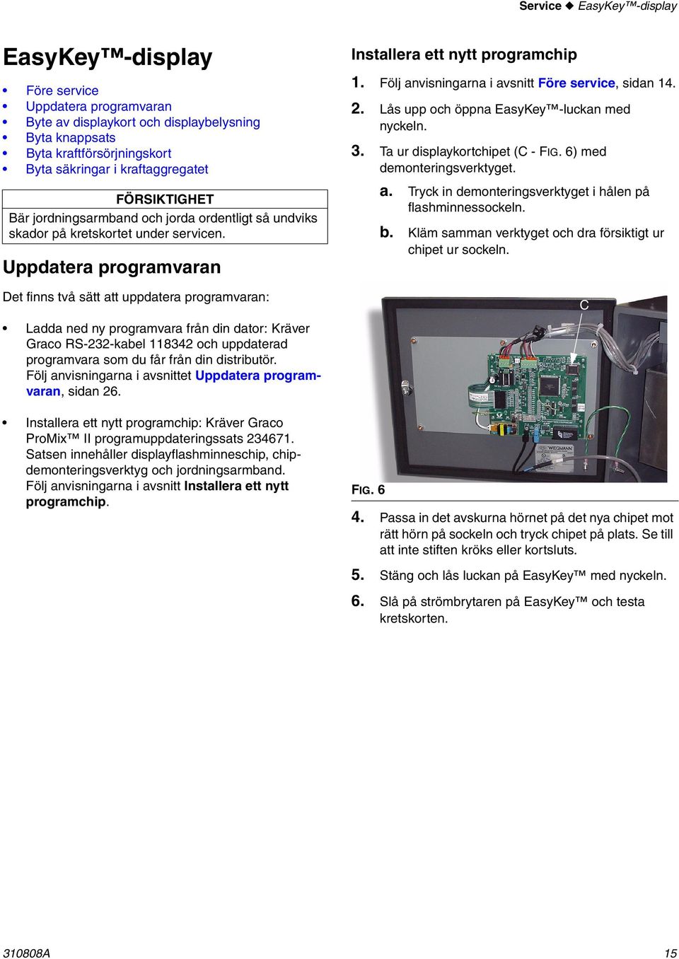 Uppdatera programvaran Det finns två sätt att uppdatera programvaran: Ladda ned ny programvara från din dator: Kräver Graco RS-232-kabel 8342 och uppdaterad programvara som du får från din