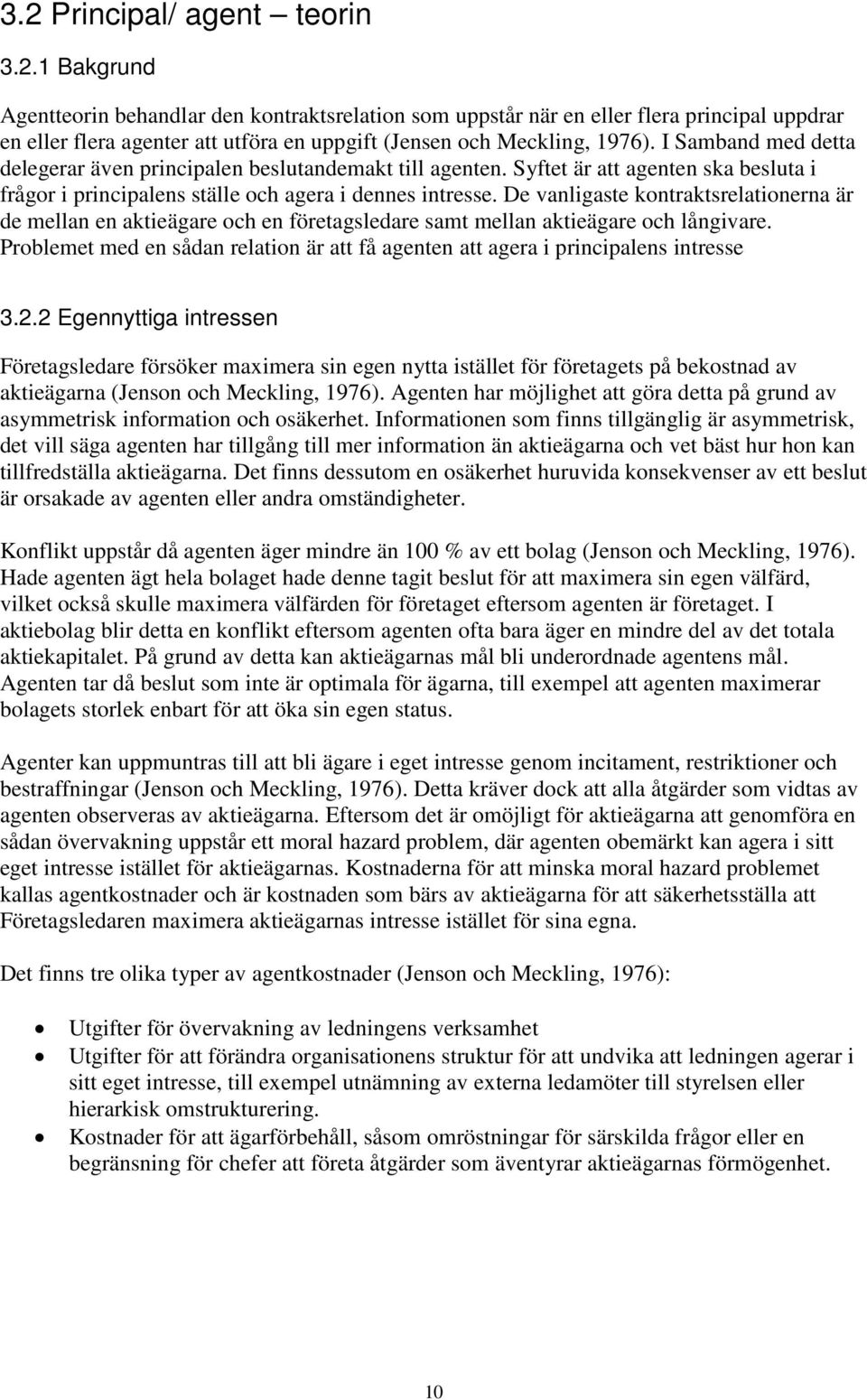 De vanligaste kontraktsrelationerna är de mellan en aktieägare och en företagsledare samt mellan aktieägare och långivare.