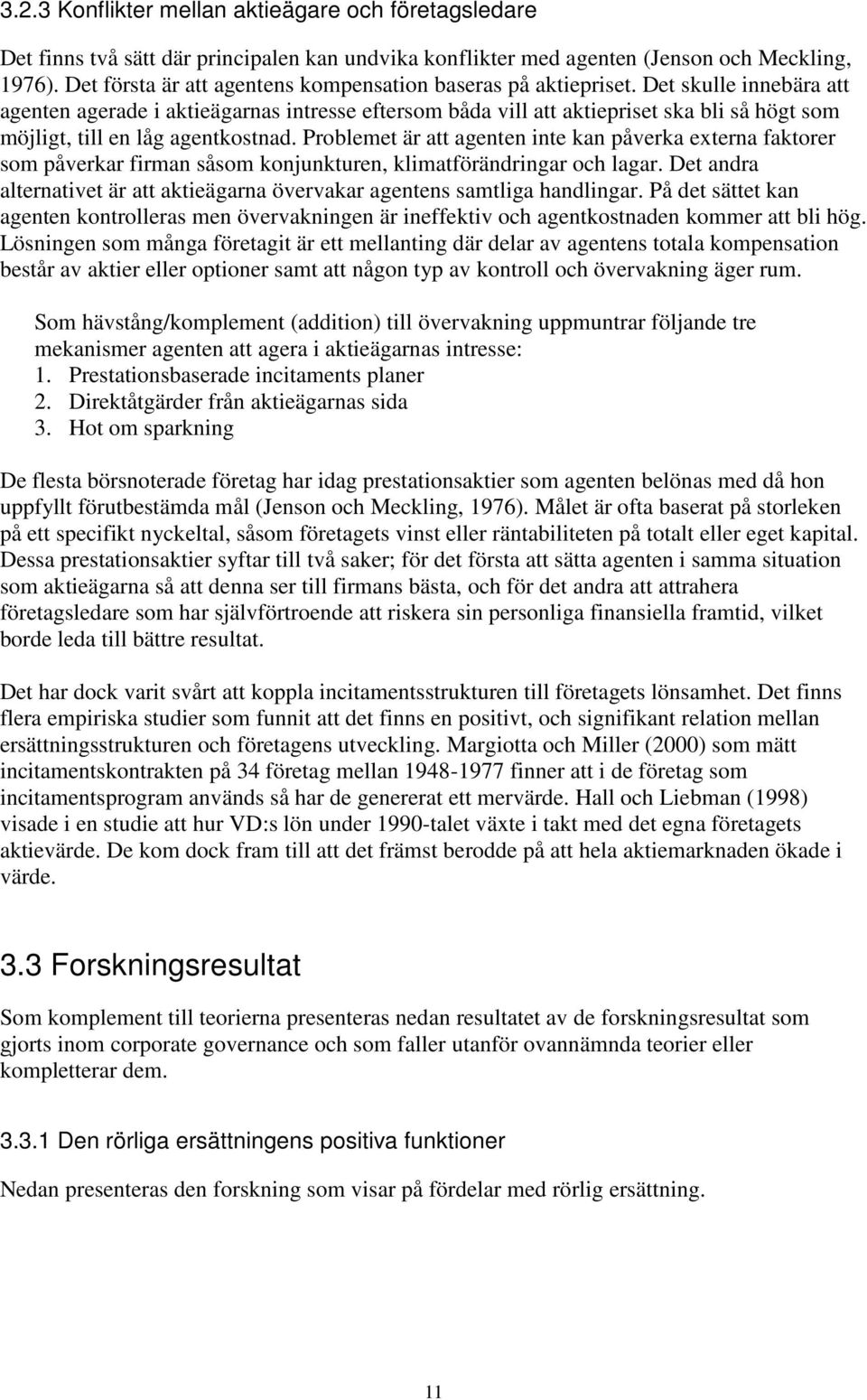 Det skulle innebära att agenten agerade i aktieägarnas intresse eftersom båda vill att aktiepriset ska bli så högt som möjligt, till en låg agentkostnad.