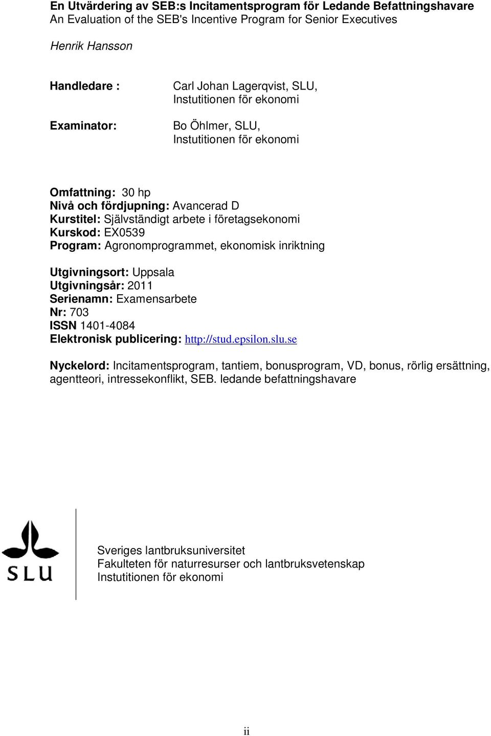 EX0539 Program: Agronomprogrammet, ekonomisk inriktning Utgivningsort: Uppsala Utgivningsår: 2011 Serienamn: Examensarbete Nr: 703 ISSN 1401-4084 Elektronisk publicering: http://stud.epsilon.slu.