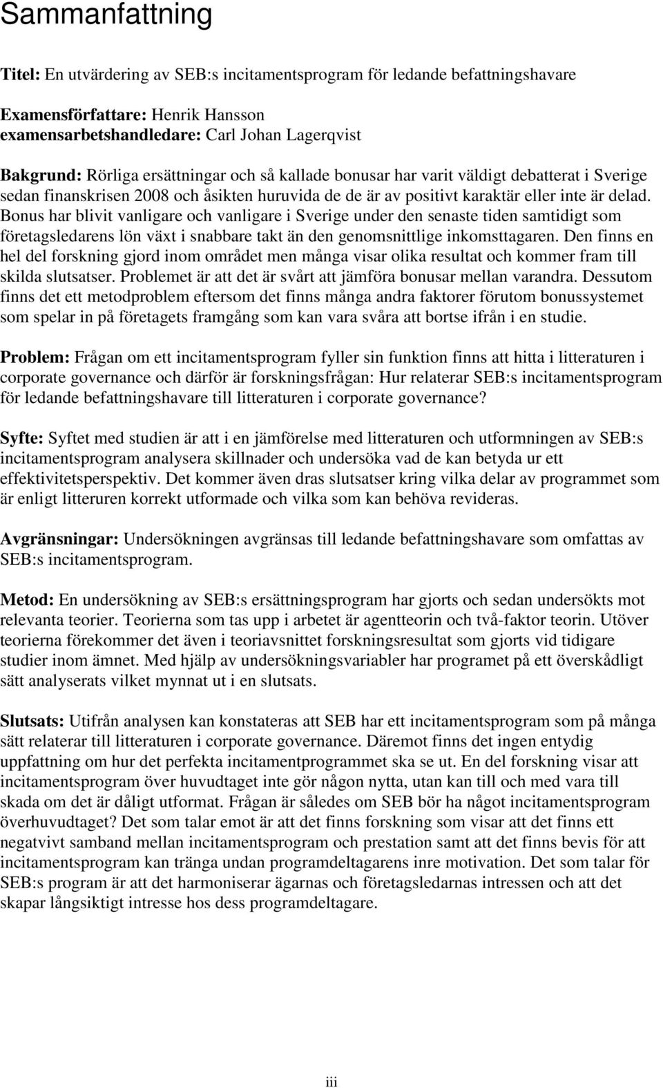 Bonus har blivit vanligare och vanligare i Sverige under den senaste tiden samtidigt som företagsledarens lön växt i snabbare takt än den genomsnittlige inkomsttagaren.