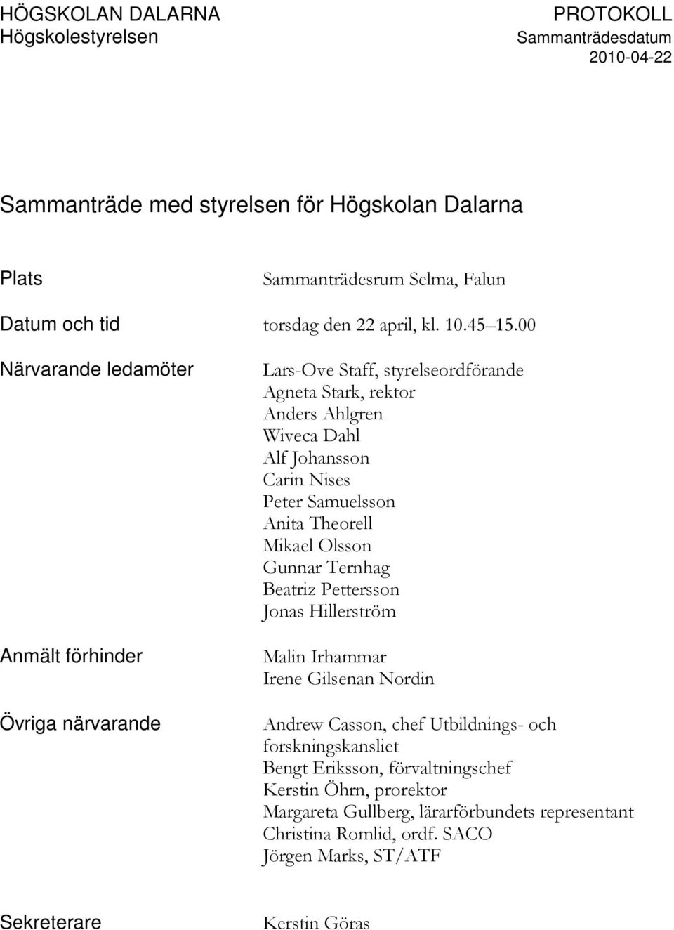 Peter Samuelsson Anita Theorell Mikael Olsson Gunnar Ternhag Beatriz Pettersson Jonas Hillerström Malin Irhammar Irene Gilsenan Nordin Andrew Casson, chef Utbildnings-