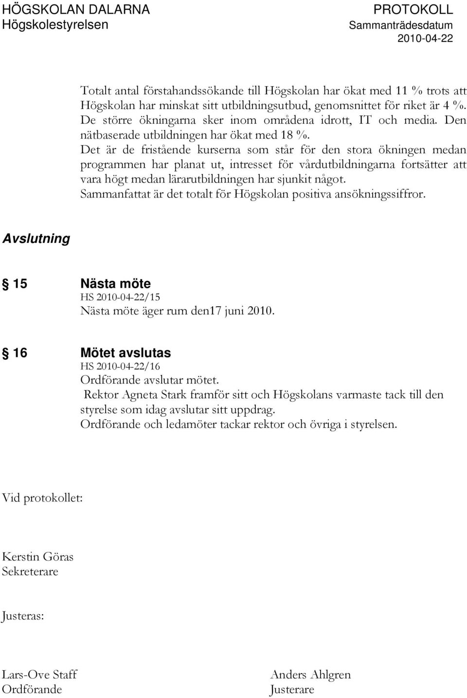 Det är de fristående kurserna som står för den stora ökningen medan programmen har planat ut, intresset för vårdutbildningarna fortsätter att vara högt medan lärarutbildningen har sjunkit något.