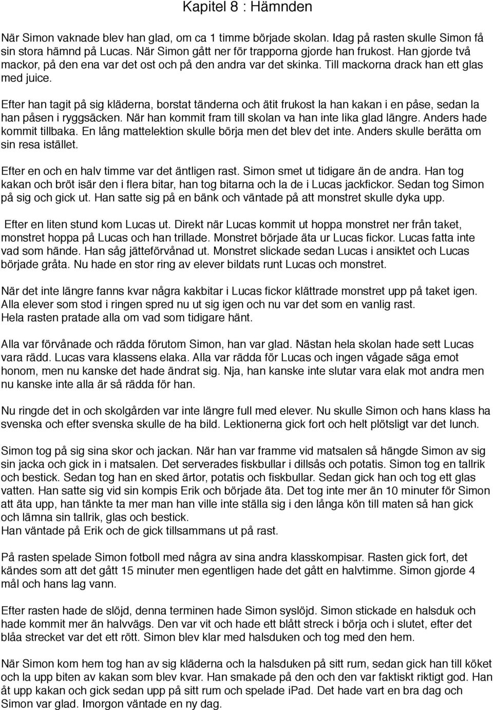 Efter han tagit på sig kläderna, borstat tänderna och ätit frukost la han kakan i en påse, sedan la han påsen i ryggsäcken. När han kommit fram till skolan va han inte lika glad längre.