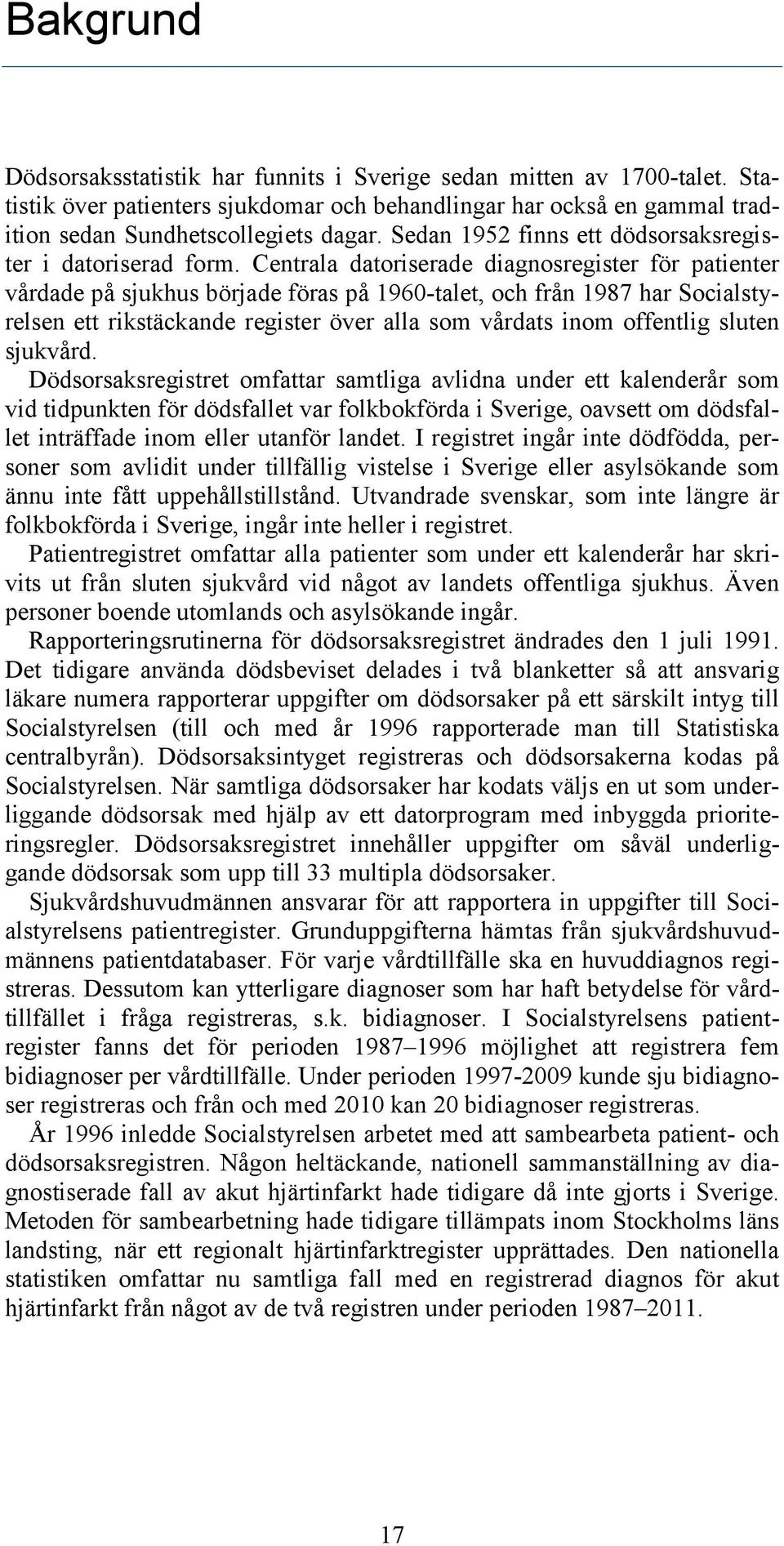 Centrala datoriserade diagnosregister för patienter vårdade på sjukhus började föras på 1960-talet, och från 1987 har Socialstyrelsen ett rikstäckande register över alla som vårdats inom offentlig