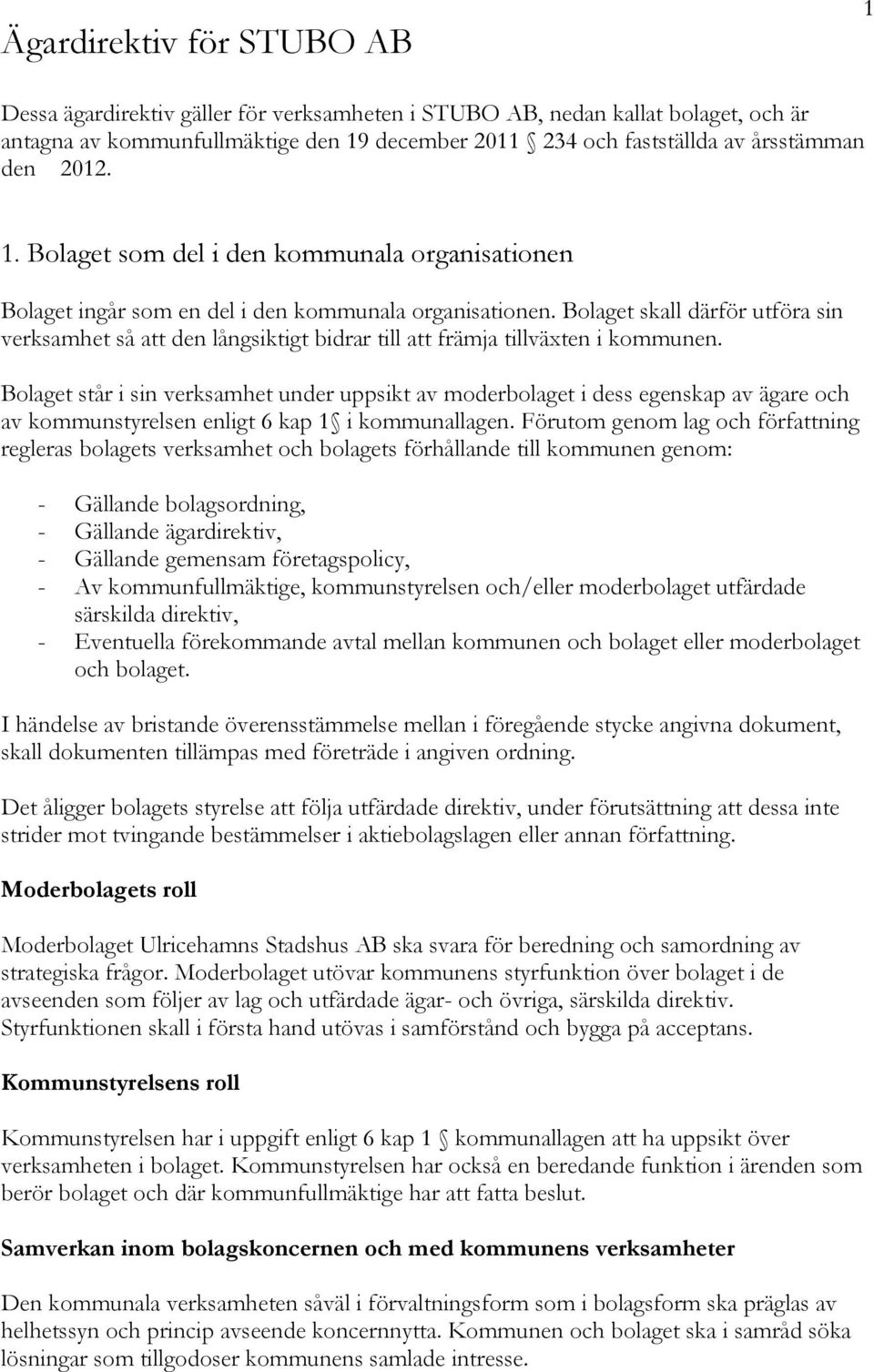 Bolaget skall därför utföra sin verksamhet så att den långsiktigt bidrar till att främja tillväxten i kommunen.