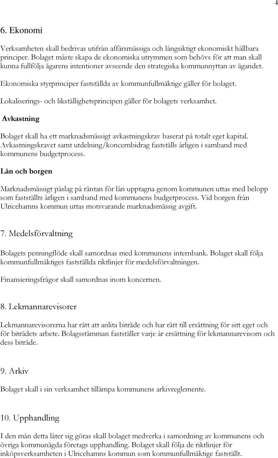 Ekonomiska styrprinciper fastställda av kommunfullmäktige gäller för bolaget. Lokaliserings- och likställighetsprincipen gäller för bolagets verksamhet.