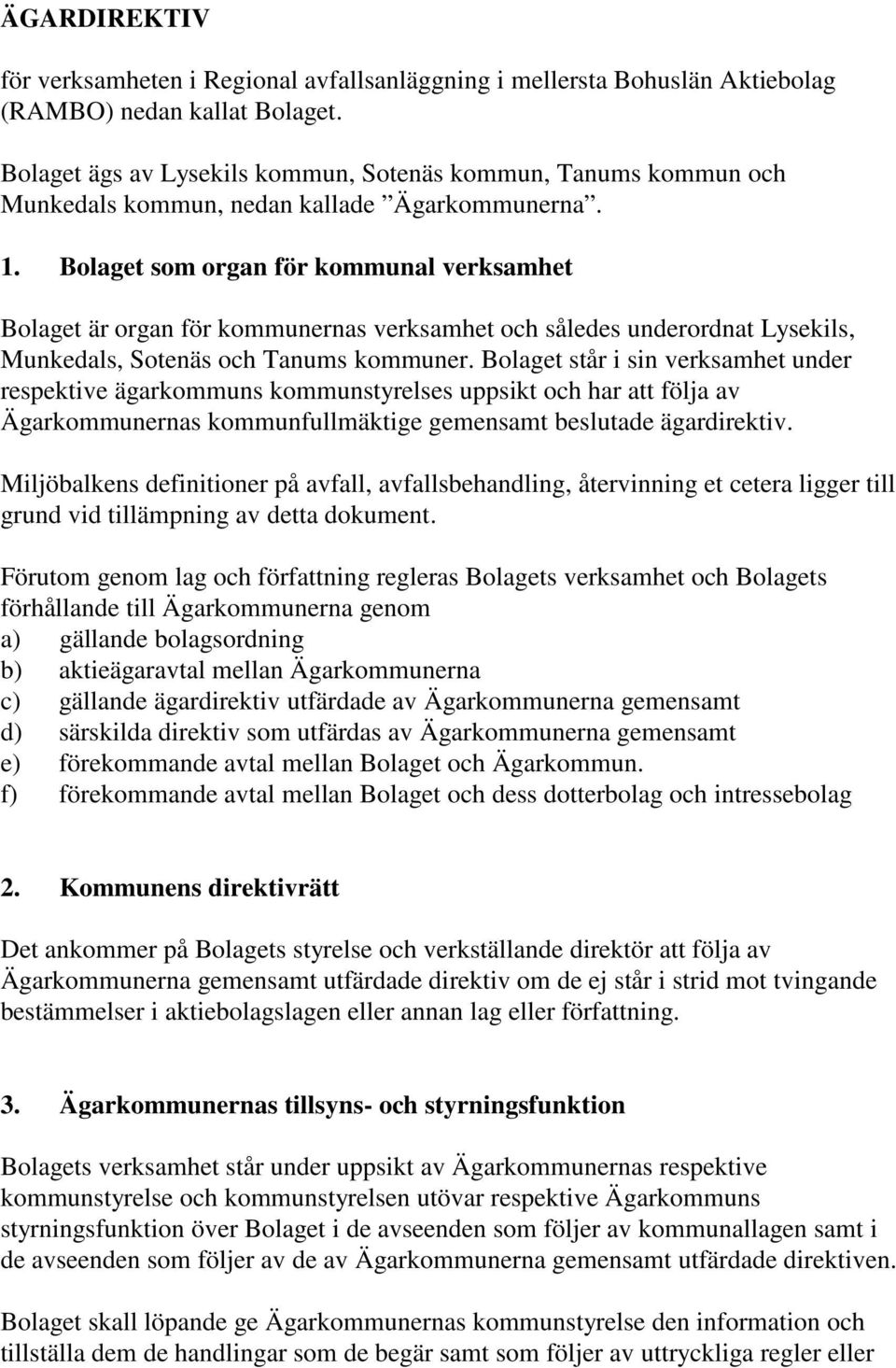 Bolaget som organ för kommunal verksamhet Bolaget är organ för kommunernas verksamhet och således underordnat Lysekils, Munkedals, Sotenäs och Tanums kommuner.