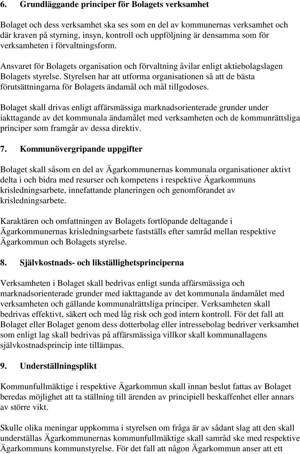 Styrelsen har att utforma organisationen så att de bästa förutsättningarna för Bolagets ändamål och mål tillgodoses.