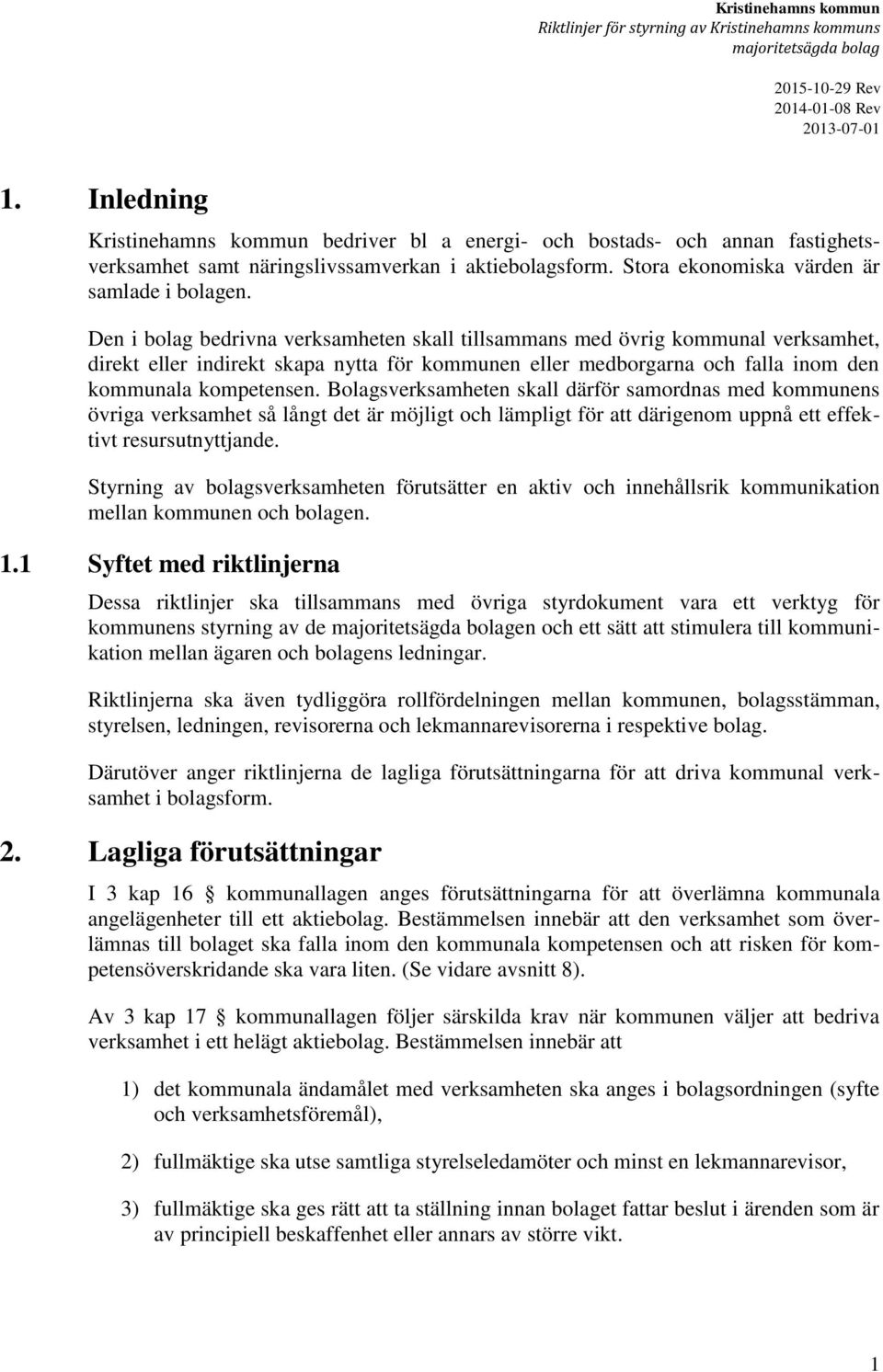 Den i bolag bedrivna verksamheten skall tillsammans med övrig kommunal verksamhet, direkt eller indirekt skapa nytta för kommunen eller medborgarna och falla inom den kommunala kompetensen.