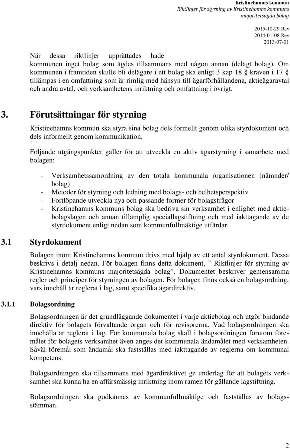 Om kommunen i framtiden skulle bli delägare i ett bolag ska enligt 3 kap 18 kraven i 17 tillämpas i en omfattning som är rimlig med hänsyn till ägarförhållandena, aktieägaravtal och andra avtal, och