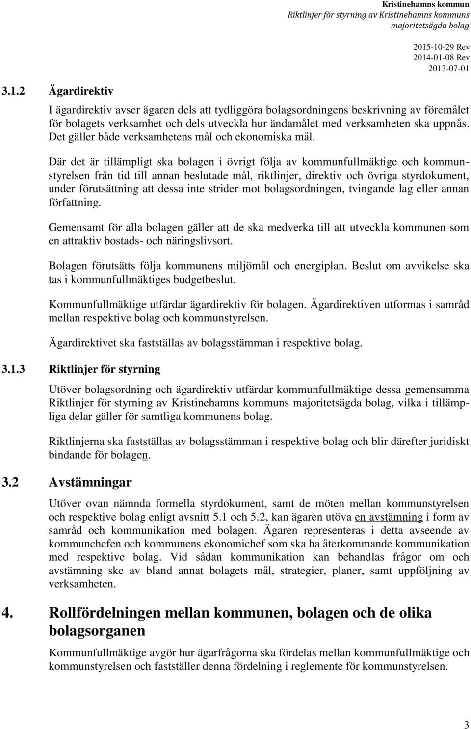 Där det är tillämpligt ska bolagen i övrigt följa av kommunfullmäktige och kommunstyrelsen från tid till annan beslutade mål, riktlinjer, direktiv och övriga styrdokument, under förutsättning att