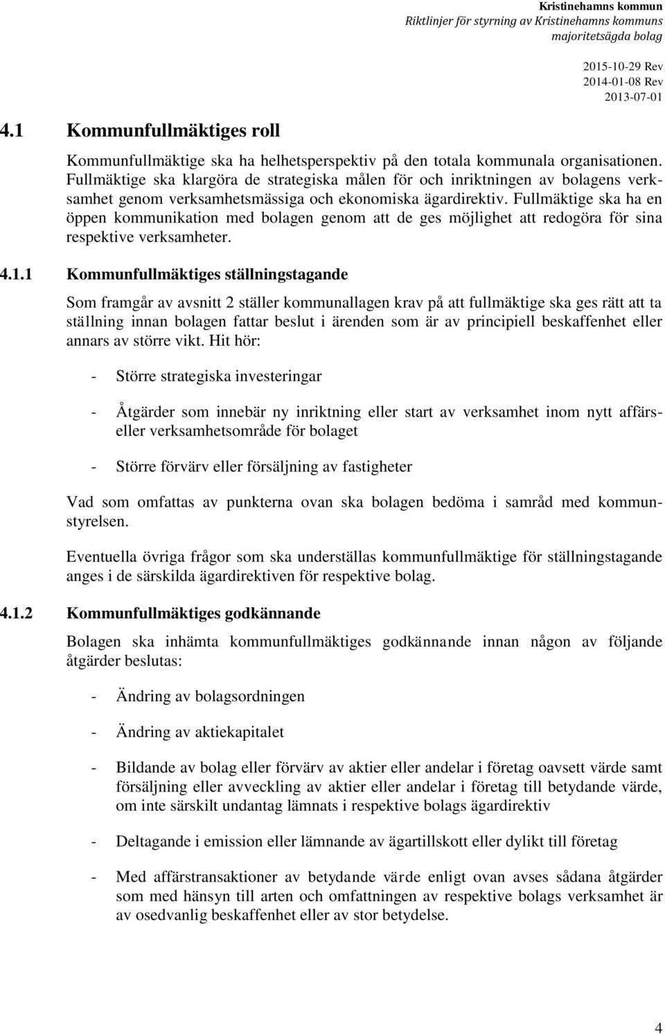 Fullmäktige ska klargöra de strategiska målen för och inriktningen av bolagens verksamhet genom verksamhetsmässiga och ekonomiska ägardirektiv.