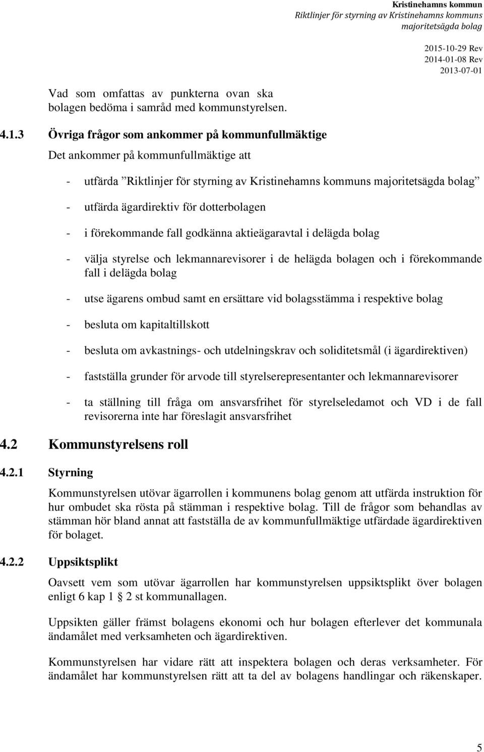 3 Övriga frågor som ankommer på kommunfullmäktige Det ankommer på kommunfullmäktige att - utfärda Riktlinjer för styrning av Kristinehamns kommuns majoritetsägda bolag - utfärda ägardirektiv för