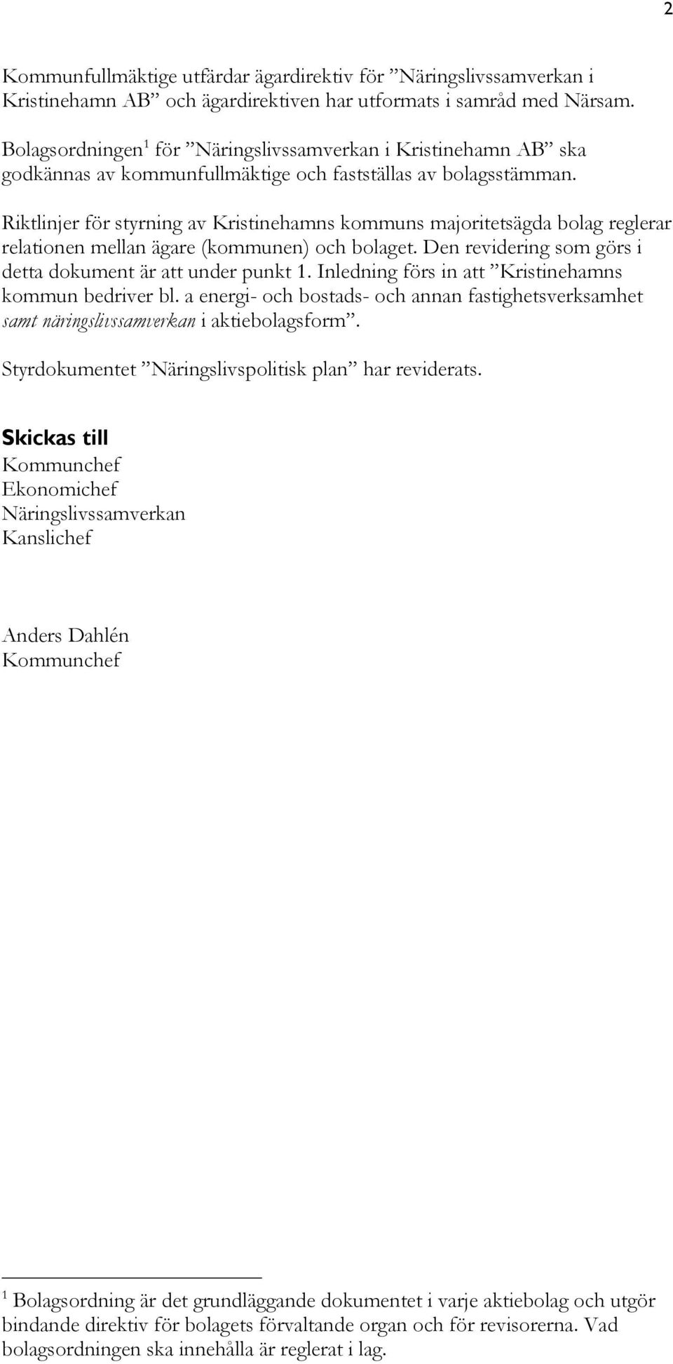 Riktlinjer för styrning av Kristinehamns kommuns majoritetsägda bolag reglerar relationen mellan ägare (kommunen) och bolaget. Den revidering som görs i detta dokument är att under punkt 1.