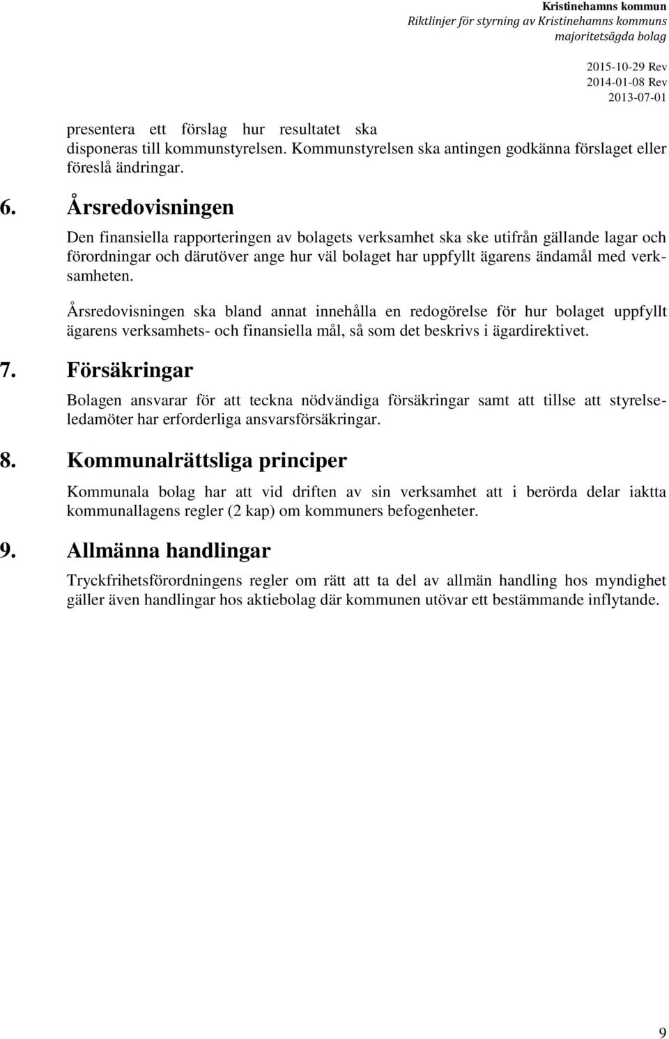 Årsredovisningen Den finansiella rapporteringen av bolagets verksamhet ska ske utifrån gällande lagar och förordningar och därutöver ange hur väl bolaget har uppfyllt ägarens ändamål med verksamheten.