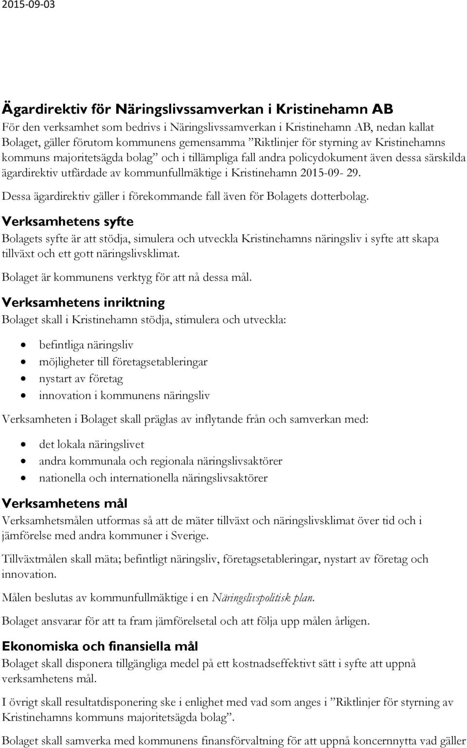 2015-09- 29. Dessa ägardirektiv gäller i förekommande fall även för Bolagets dotterbolag.