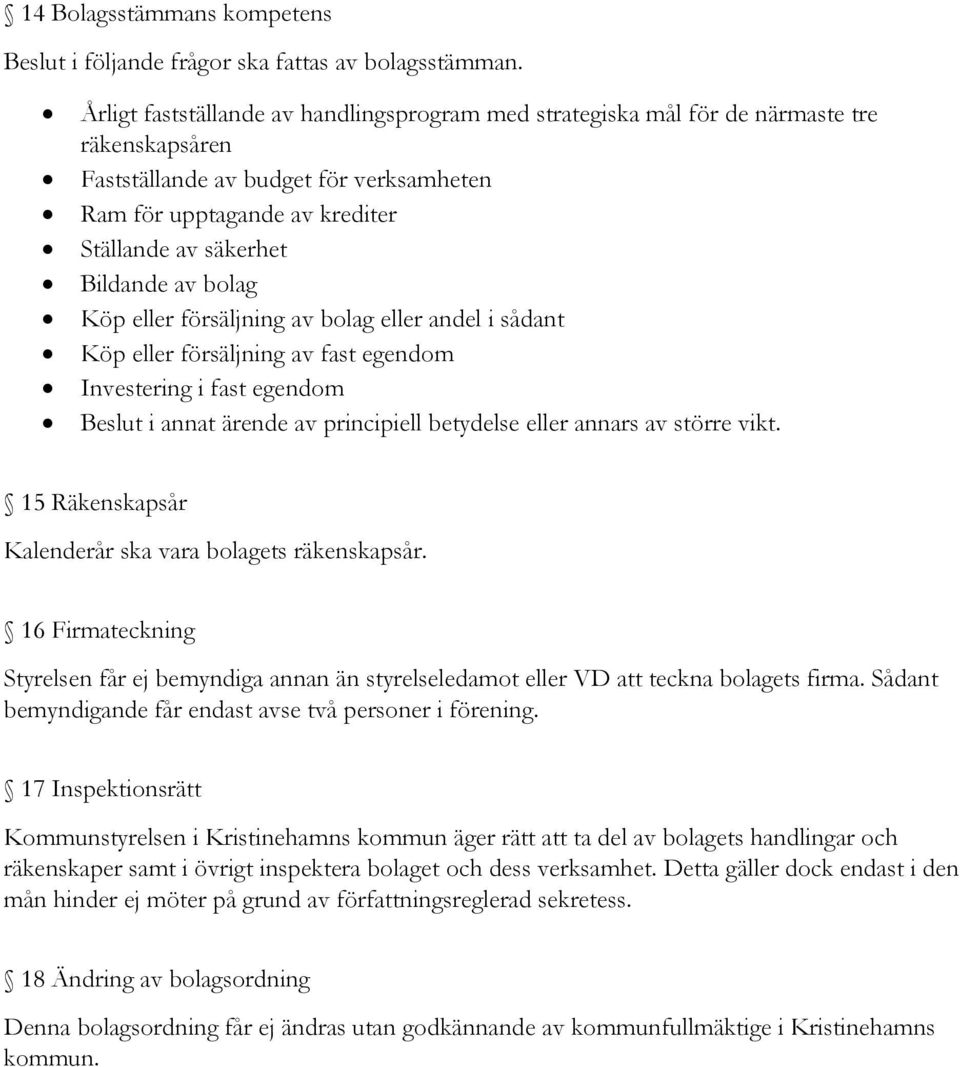 av bolag Köp eller försäljning av bolag eller andel i sådant Köp eller försäljning av fast egendom Investering i fast egendom Beslut i annat ärende av principiell betydelse eller annars av större