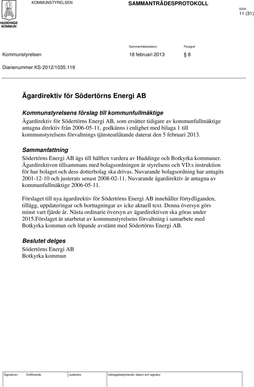 2006-05-11, godkänns i enlighet med bilaga 1 till kommunstyrelsens förvaltnings tjänsteutlåtande daterat den 5 februari 2013.