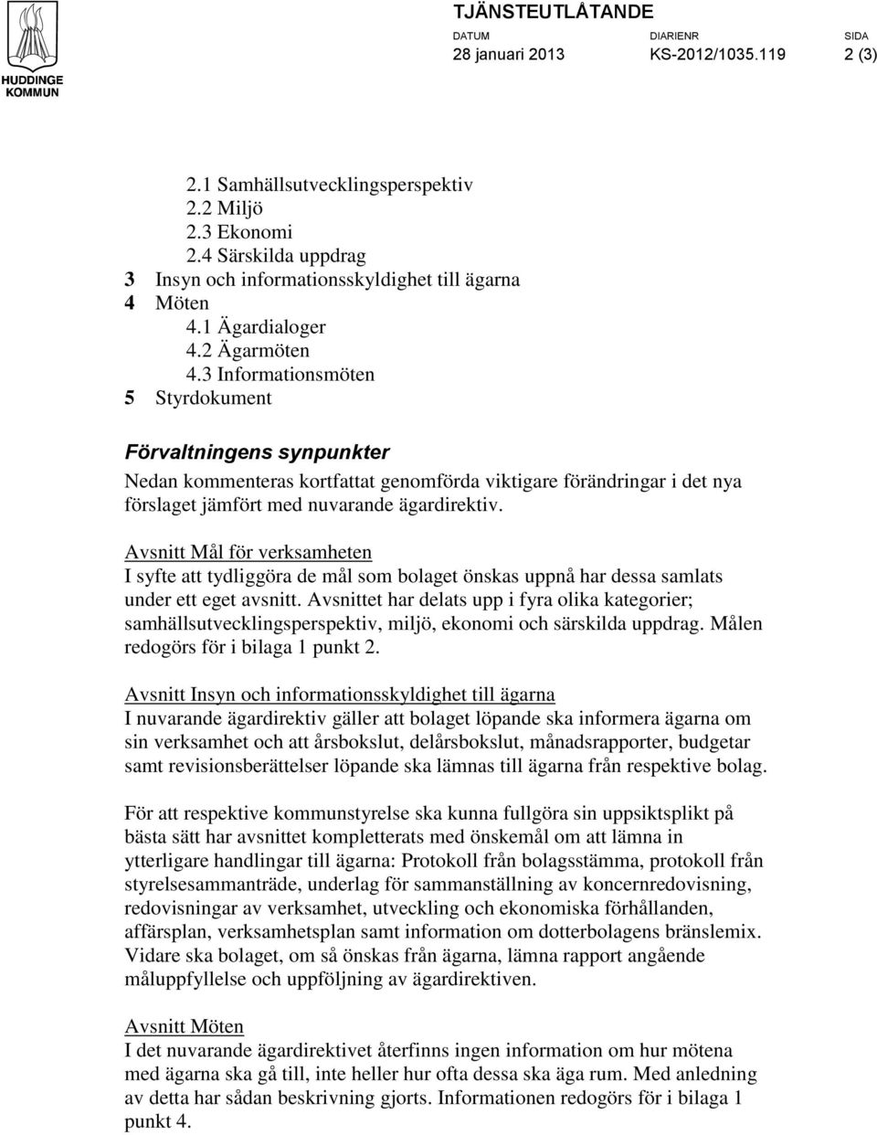 3 Informationsmöten 5 Styrdokument Förvaltningens synpunkter Nedan kommenteras kortfattat genomförda viktigare förändringar i det nya förslaget jämfört med nuvarande ägardirektiv.