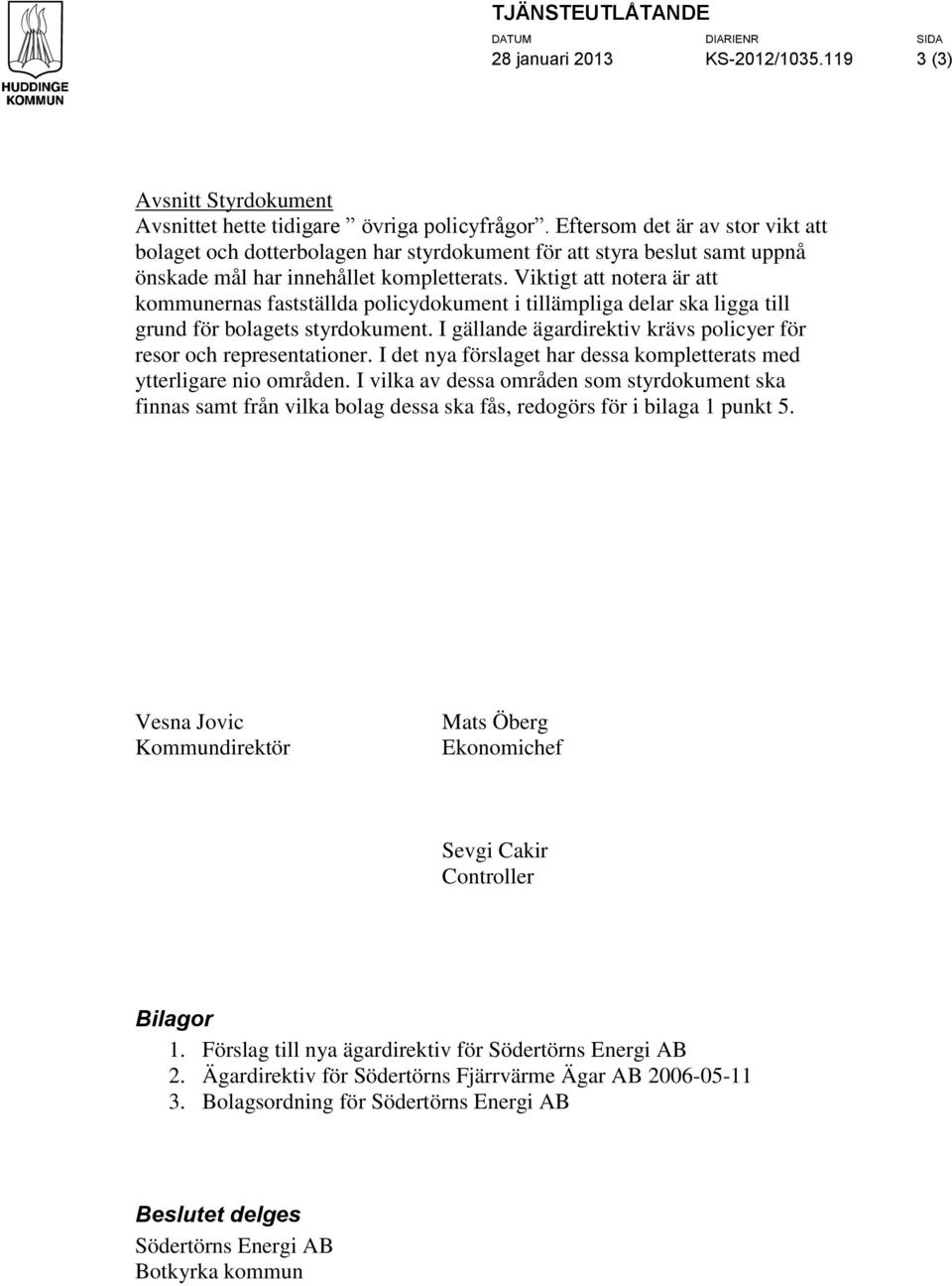 Viktigt att notera är att kommunernas fastställda policydokument i tillämpliga delar ska ligga till grund för bolagets styrdokument.