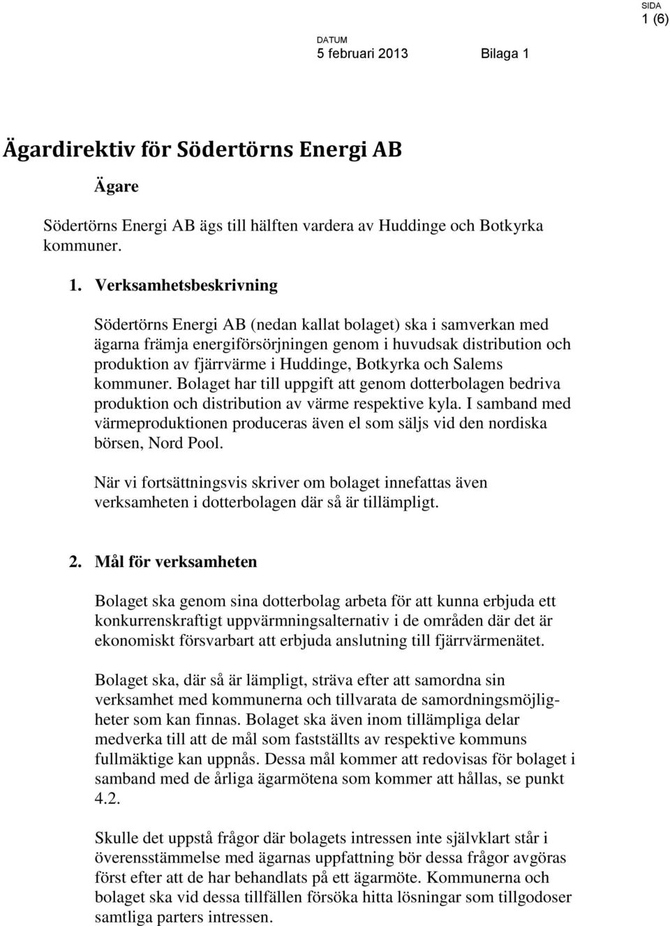 Ägardirektiv för Södertörns Energi AB Ägare Södertörns Energi AB ägs till hälften vardera av Huddinge och Botkyrka kommuner. 1.