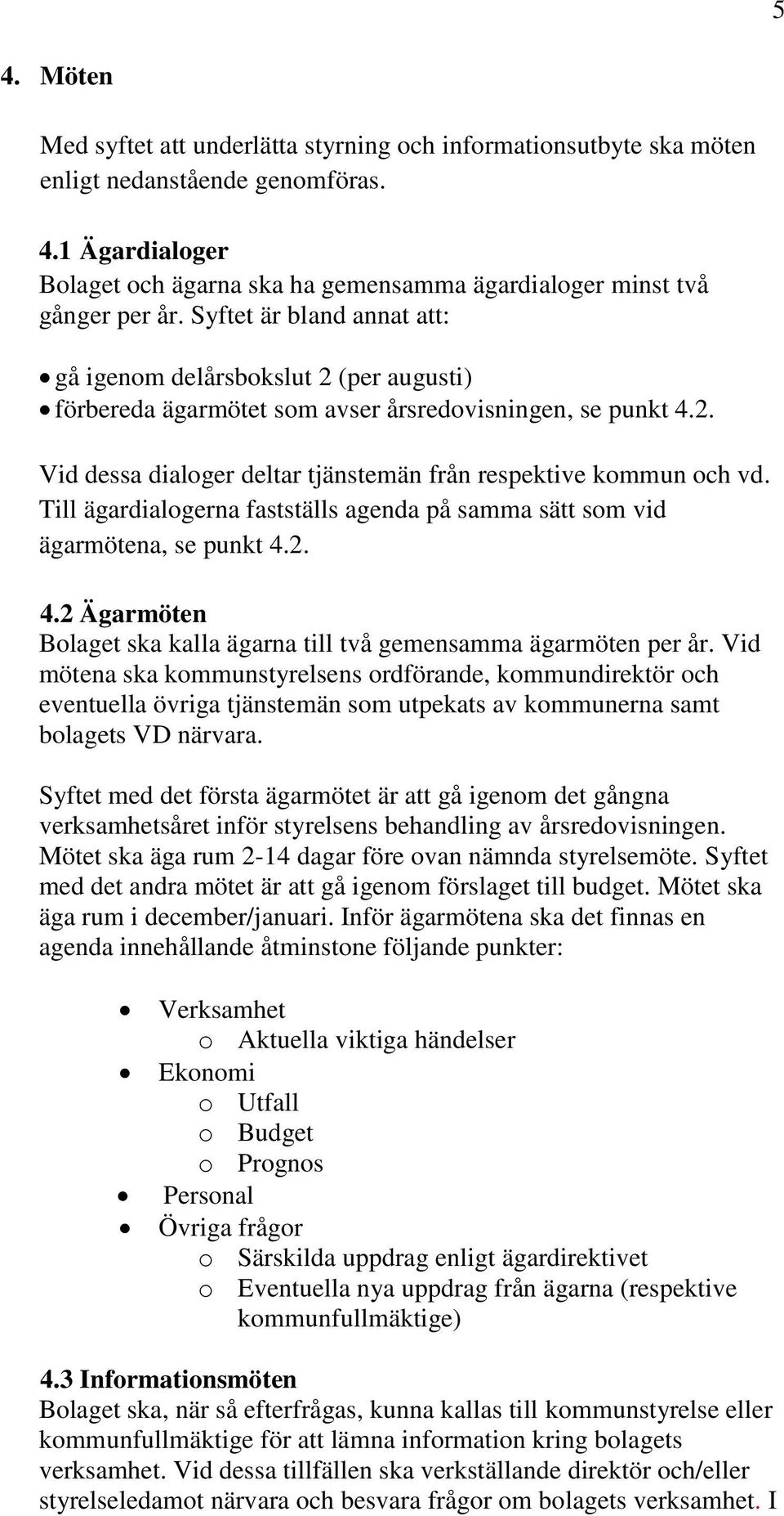 Till ägardialogerna fastställs agenda på samma sätt som vid ägarmötena, se punkt 4.2. 4.2 Ägarmöten Bolaget ska kalla ägarna till två gemensamma ägarmöten per år.