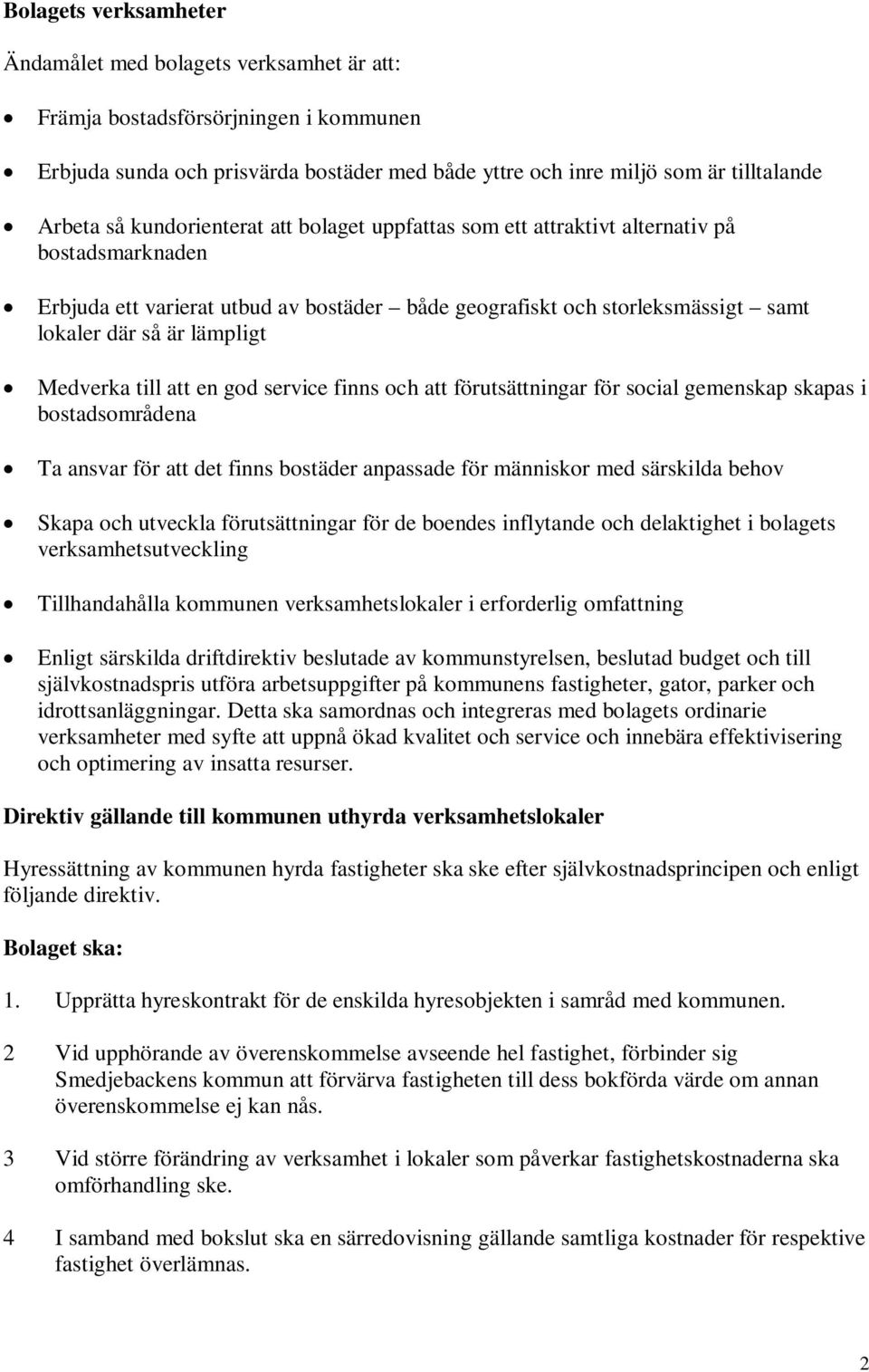 Medverka till att en god service finns och att förutsättningar för social gemenskap skapas i bostadsområdena Ta ansvar för att det finns bostäder anpassade för människor med särskilda behov Skapa och