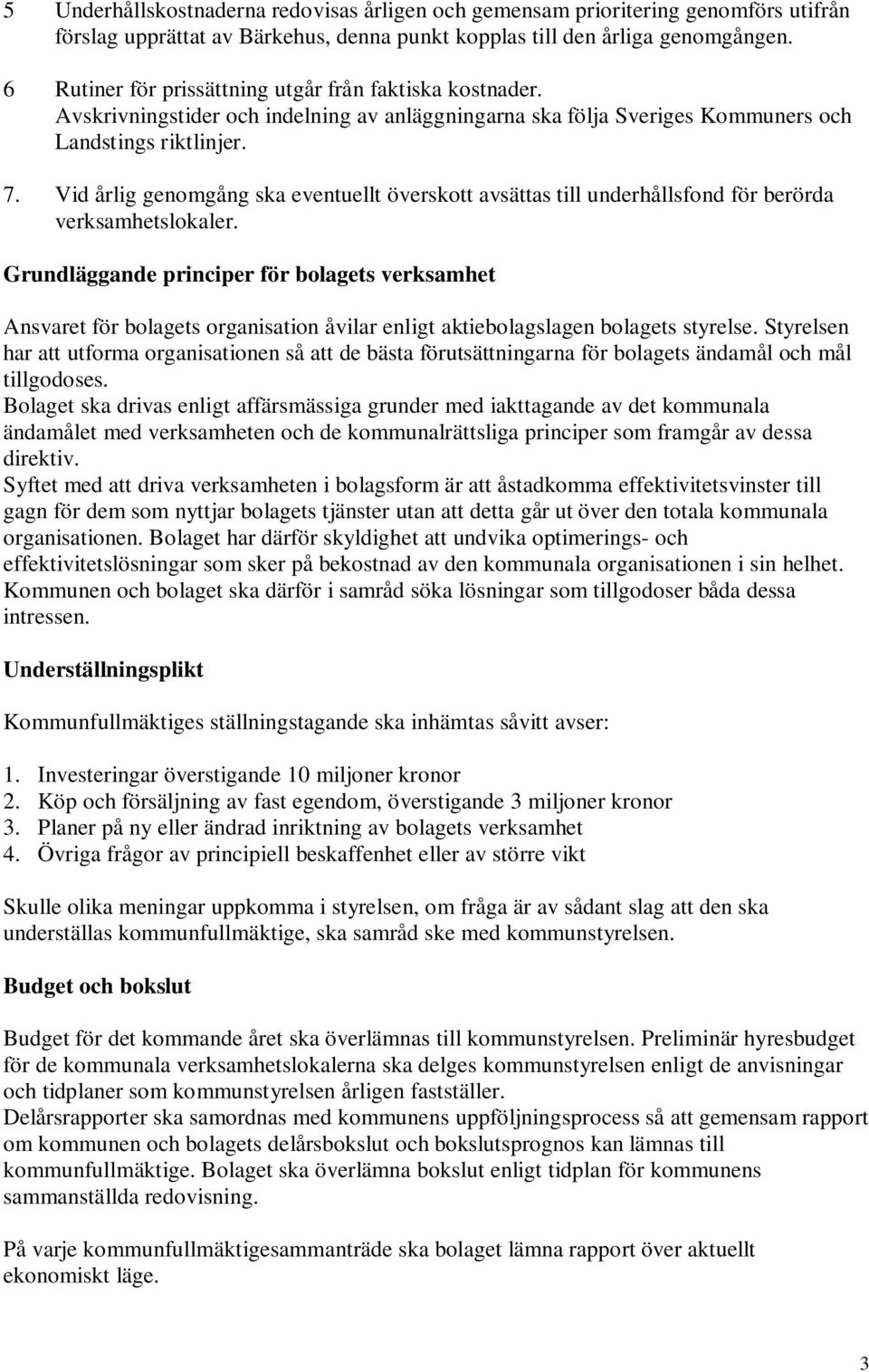 Vid årlig genomgång ska eventuellt överskott avsättas till underhållsfond för berörda verksamhetslokaler.